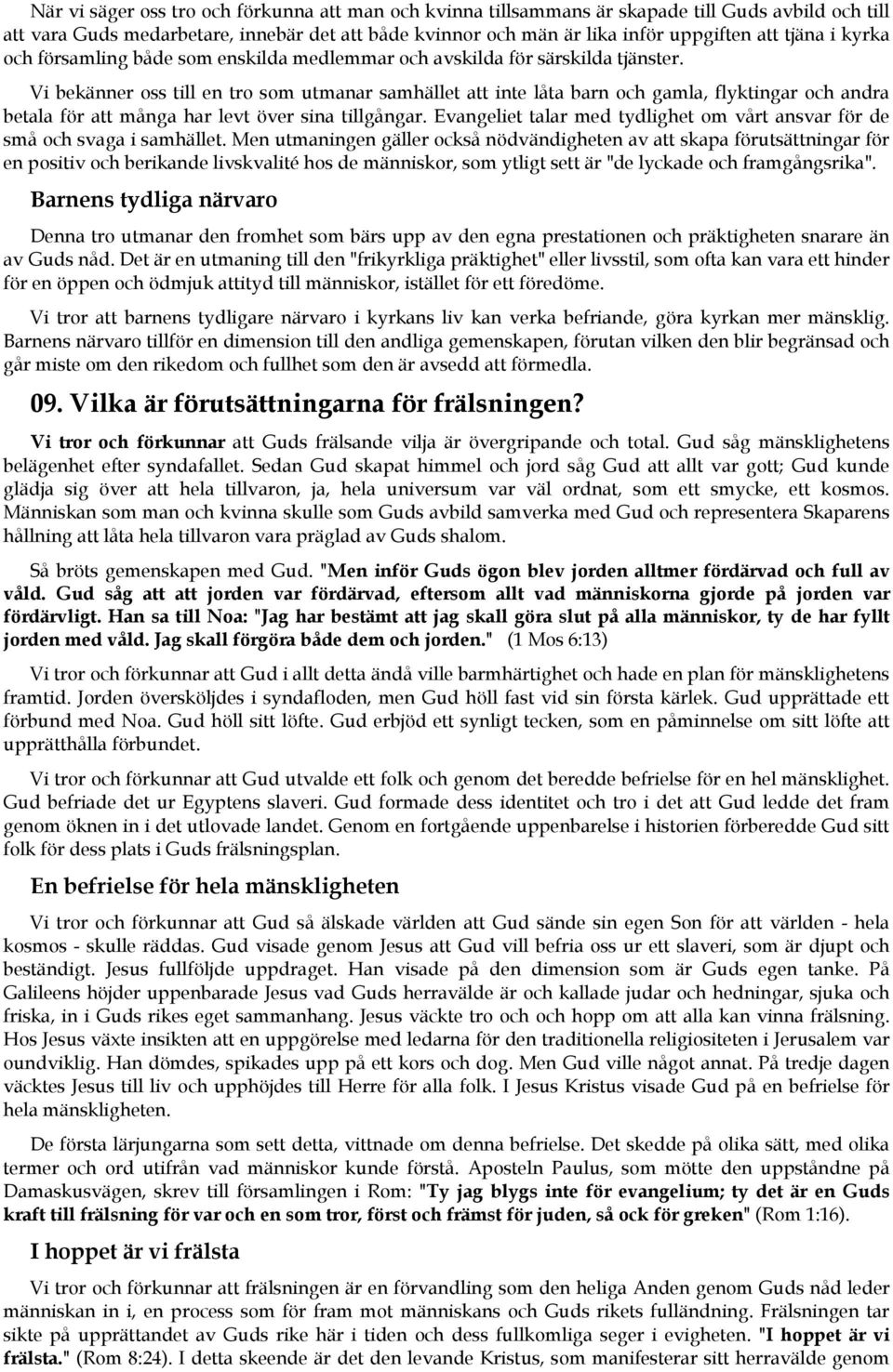 Vi bekänner oss till en tro som utmanar samhället att inte låta barn och gamla, flyktingar och andra betala för att många har levt över sina tillgångar.