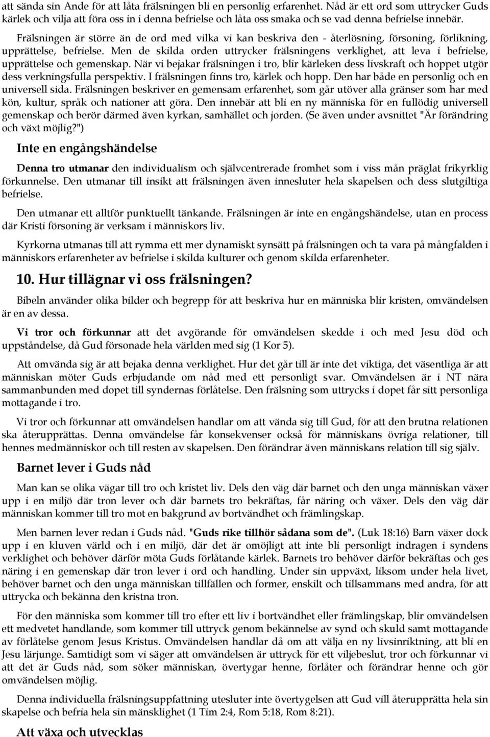 Frälsningen är större än de ord med vilka vi kan beskriva den - återlösning, försoning, förlikning, upprättelse, befrielse.