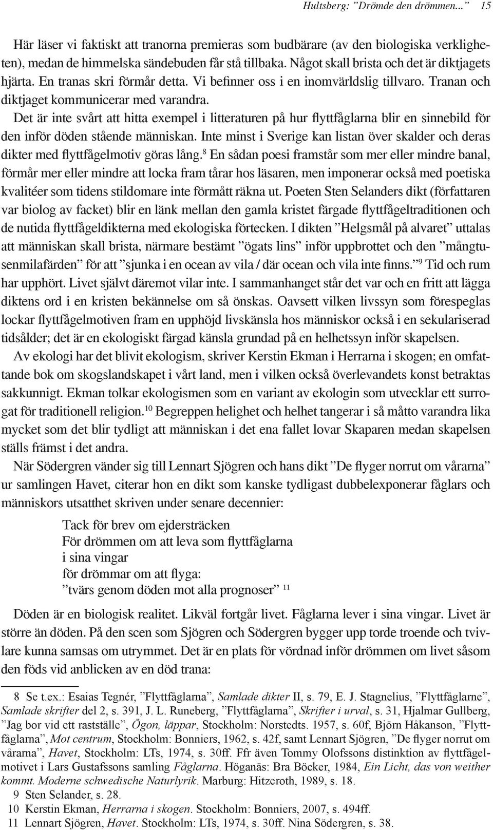 Det är inte svårt att hitta exempel i litteraturen på hur flyttfåglarna blir en sinnebild för den inför döden stående människan.