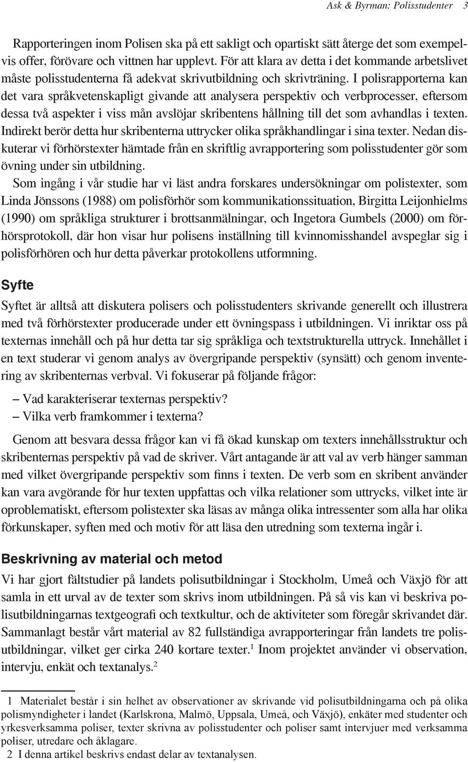 I polisrapporterna kan det vara språkvetenskapligt givande att analysera perspektiv och verbprocesser, eftersom dessa två aspekter i viss mån avslöjar skribentens hållning till det som avhandlas i