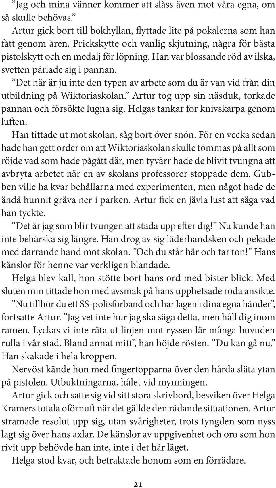 Det här är ju inte den typen av arbete som du är van vid från din utbildning på Wiktoriaskolan. Artur tog upp sin näsduk, torkade pannan och försökte lugna sig.