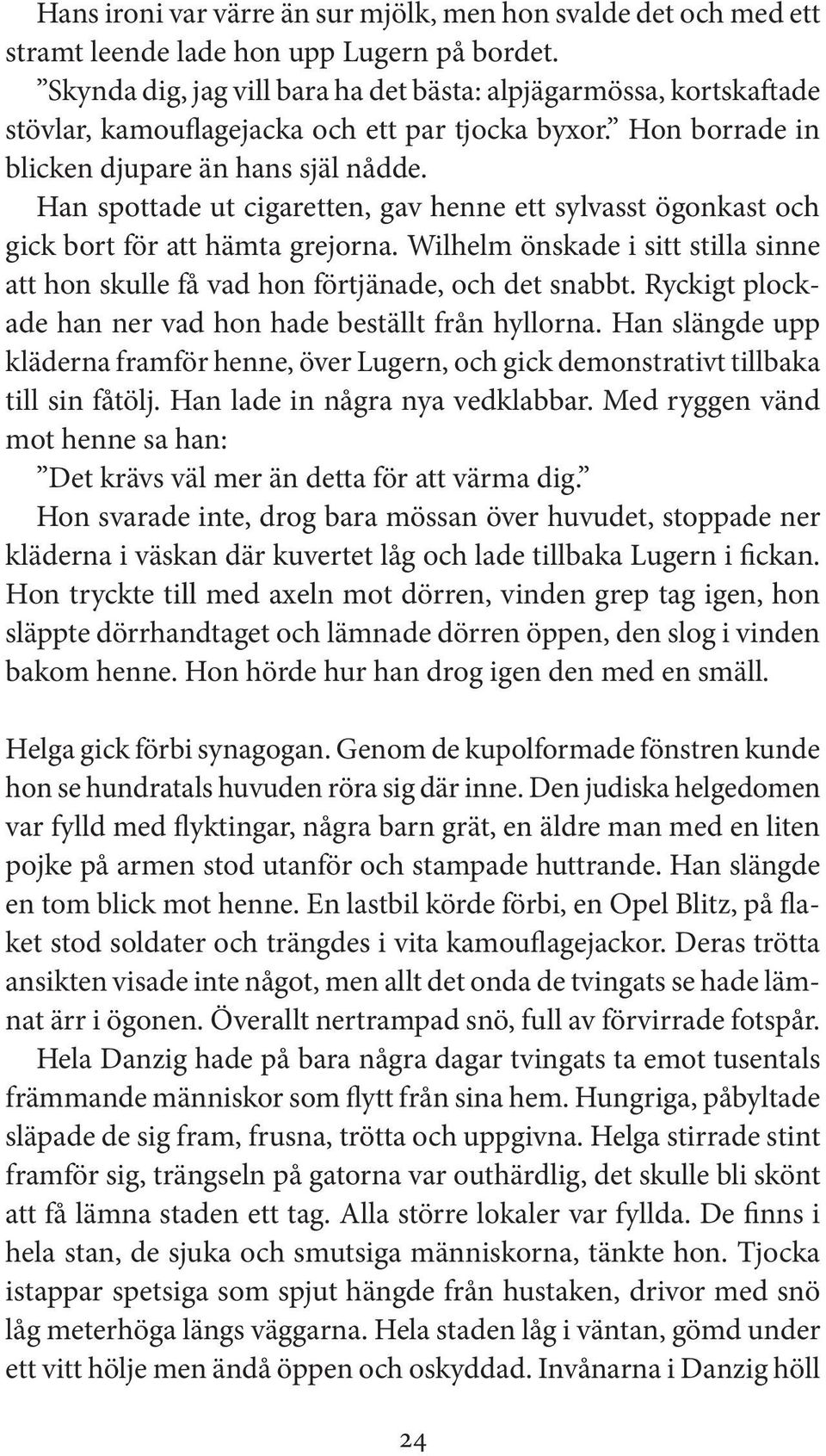 Han spottade ut cigaretten, gav henne ett sylvasst ögonkast och gick bort för att hämta grejorna. Wilhelm önskade i sitt stilla sinne att hon skulle få vad hon förtjänade, och det snabbt.