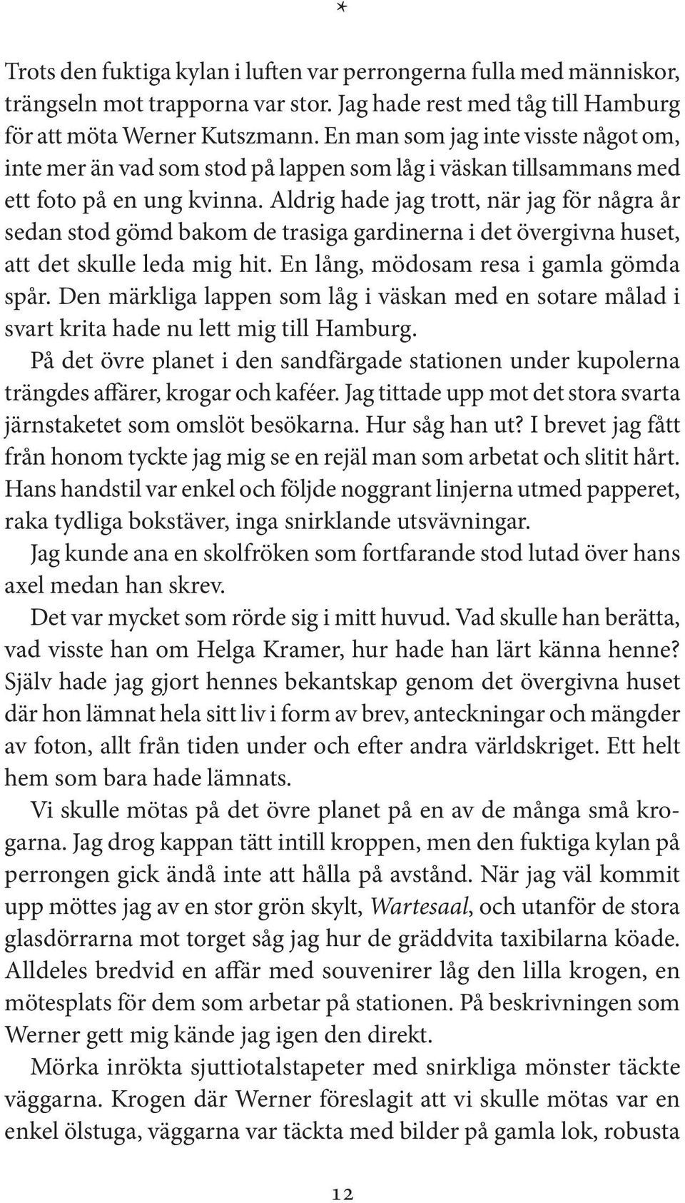 Aldrig hade jag trott, när jag för några år sedan stod gömd bakom de trasiga gardinerna i det övergivna huset, att det skulle leda mig hit. En lång, mödosam resa i gamla gömda spår.