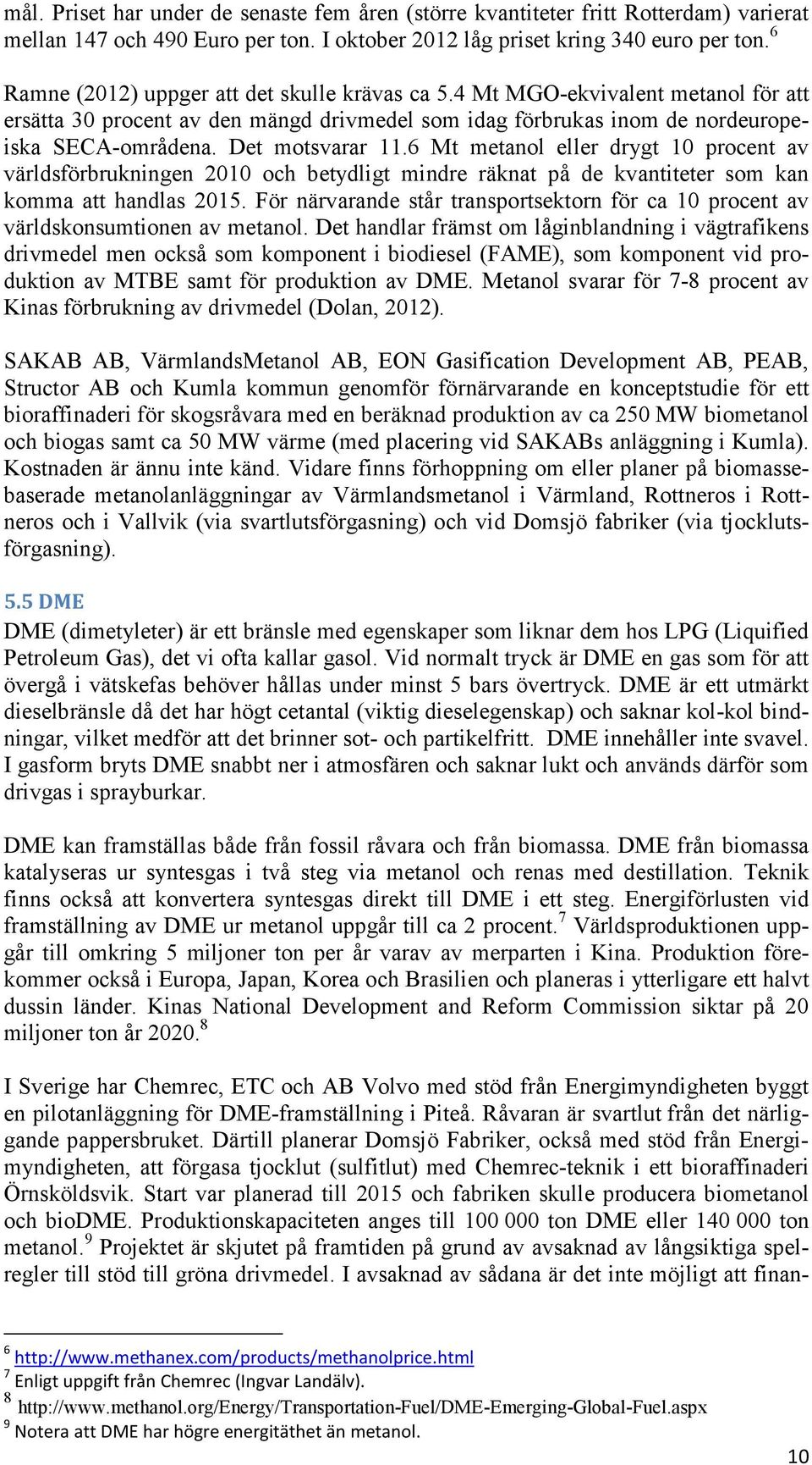 Det motsvarar 11.6 Mt metanol eller drygt 10 procent av världsförbrukningen 2010 och betydligt mindre räknat på de kvantiteter som kan komma att handlas 2015.