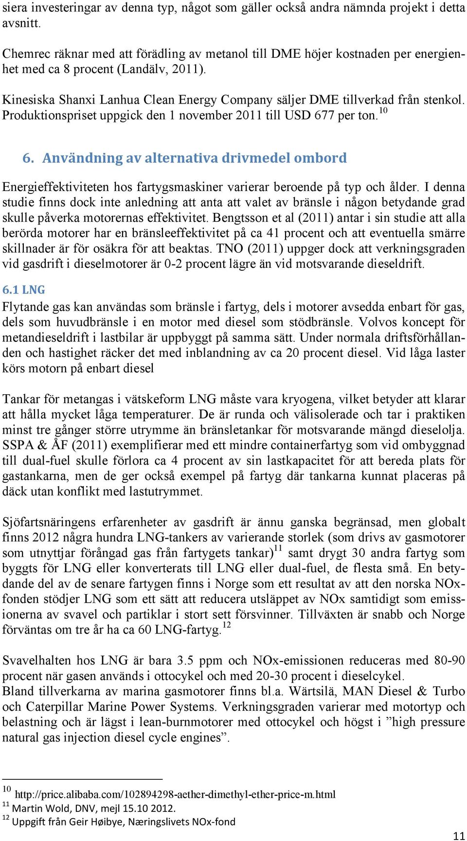 Produktionspriset uppgick den 1 november 2011 till USD 677 per ton. 10 6. Användning av alternativa drivmedel ombord Energieffektiviteten hos fartygsmaskiner varierar beroende på typ och ålder.