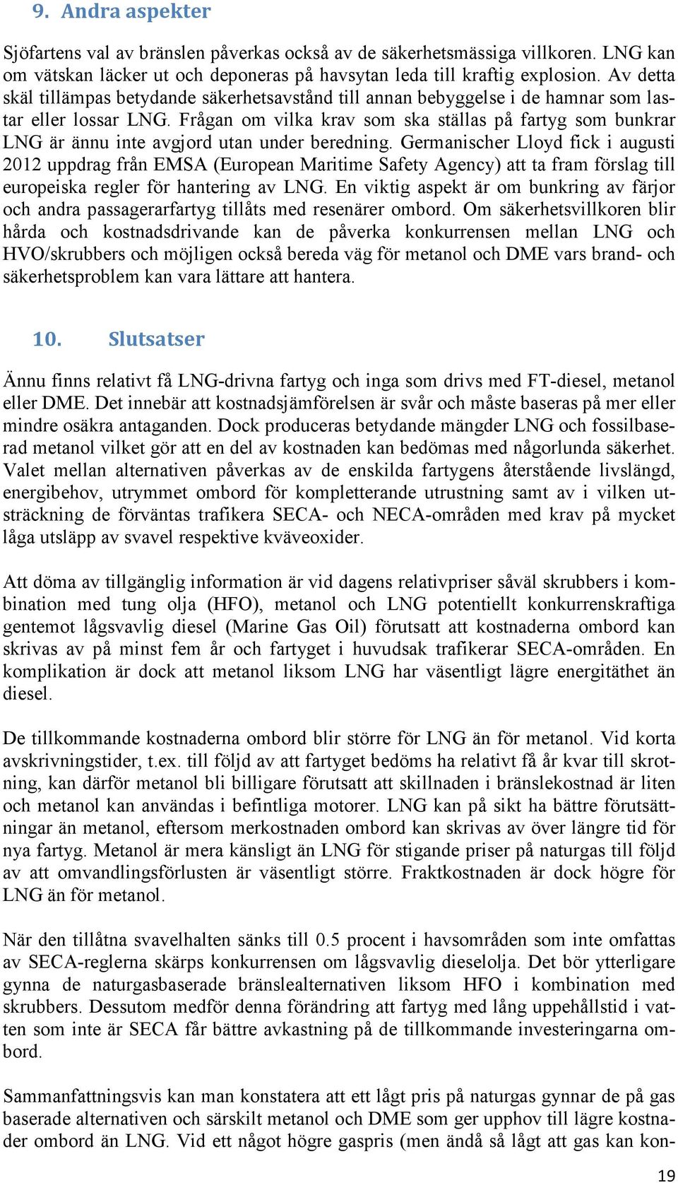 Frågan om vilka krav som ska ställas på fartyg som bunkrar LNG är ännu inte avgjord utan under beredning.