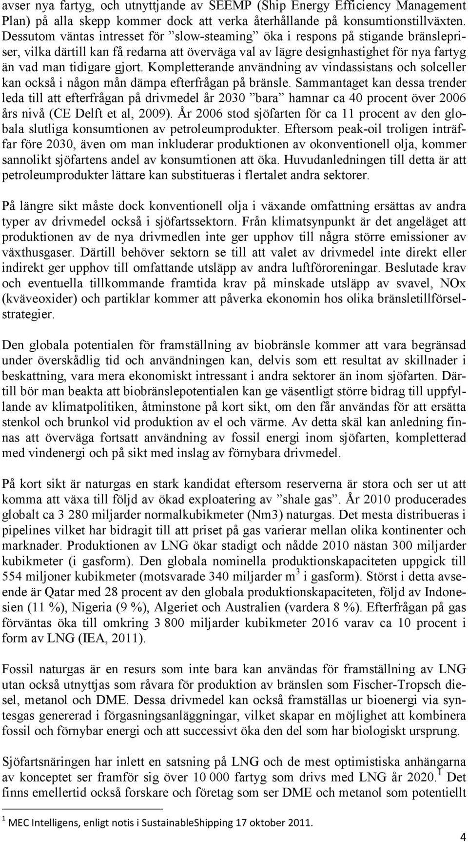 Kompletterande användning av vindassistans och solceller kan också i någon mån dämpa efterfrågan på bränsle.