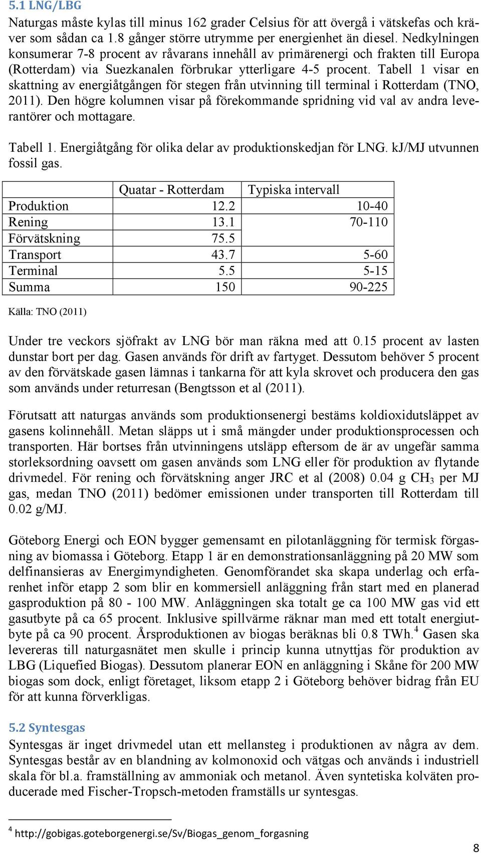 Tabell 1 visar en skattning av energiåtgången för stegen från utvinning till terminal i Rotterdam (TNO, 2011).