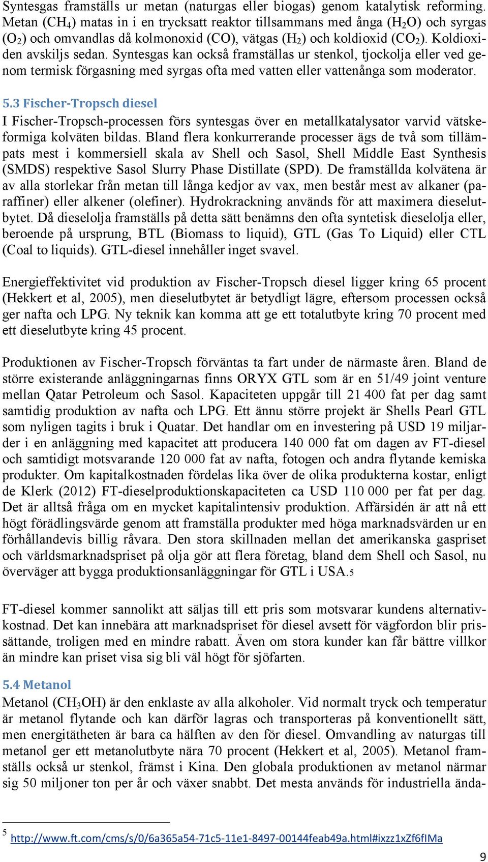 Syntesgas kan också framställas ur stenkol, tjockolja eller ved genom termisk förgasning med syrgas ofta med vatten eller vattenånga som moderator. 5.