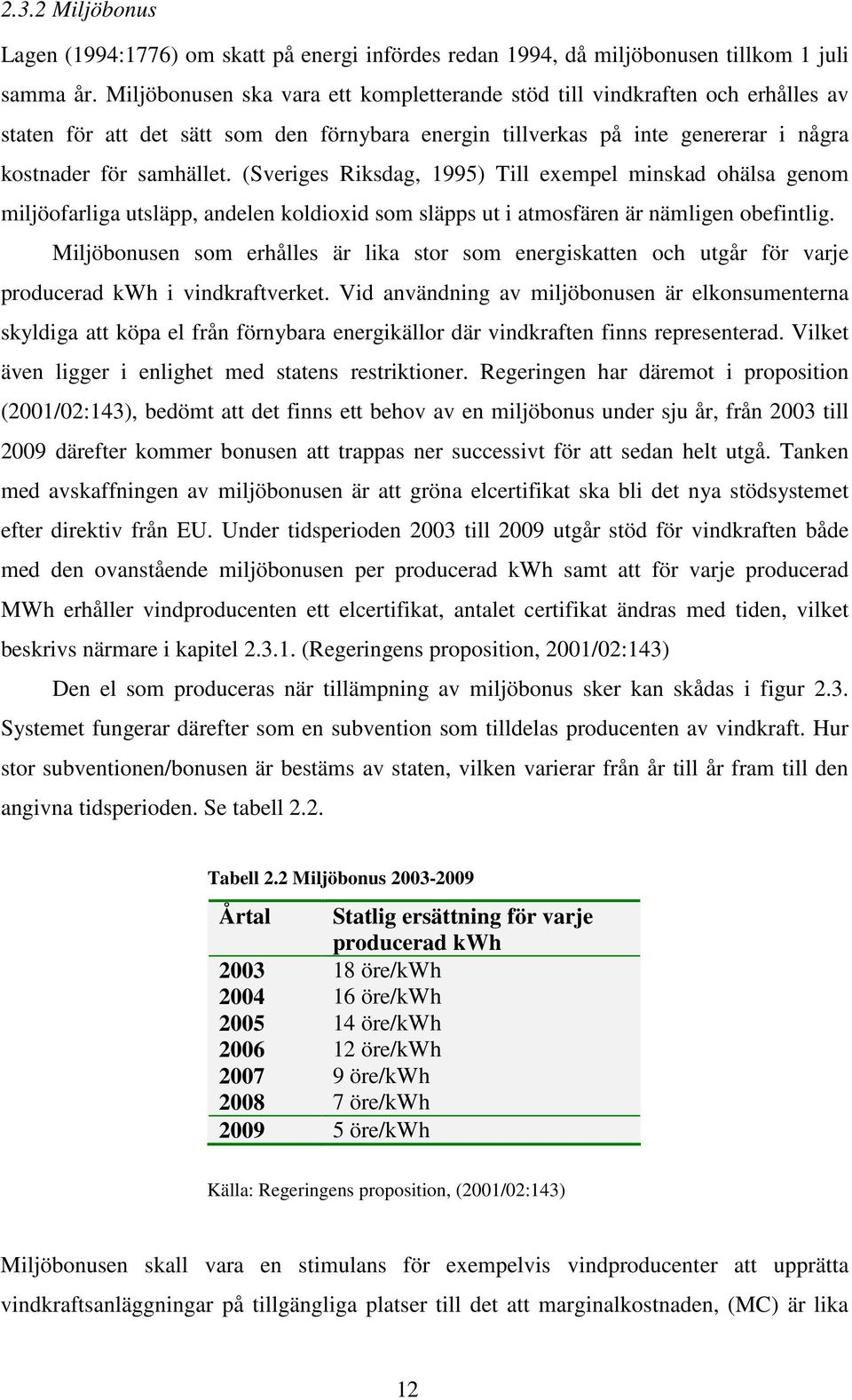 (Sveriges Riksdag, 1995) Till exempel minskad ohälsa genom miljöofarliga utsläpp, andelen koldioxid som släpps ut i atmosfären är nämligen obefintlig.