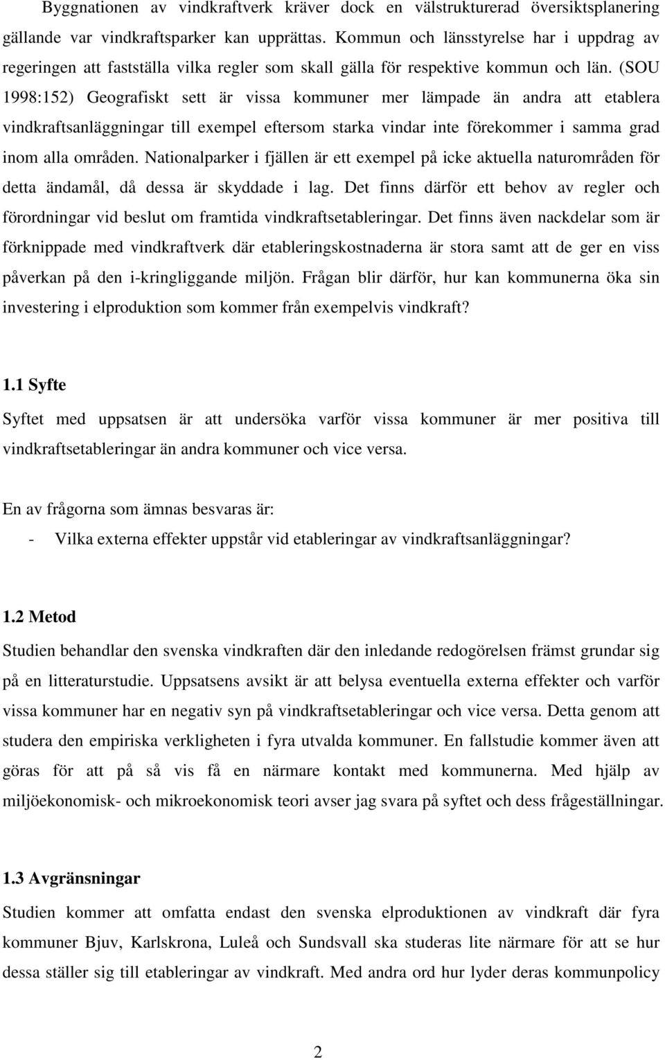 (SOU 1998:152) Geografiskt sett är vissa kommuner mer lämpade än andra att etablera vindkraftsanläggningar till exempel eftersom starka vindar inte förekommer i samma grad inom alla områden.