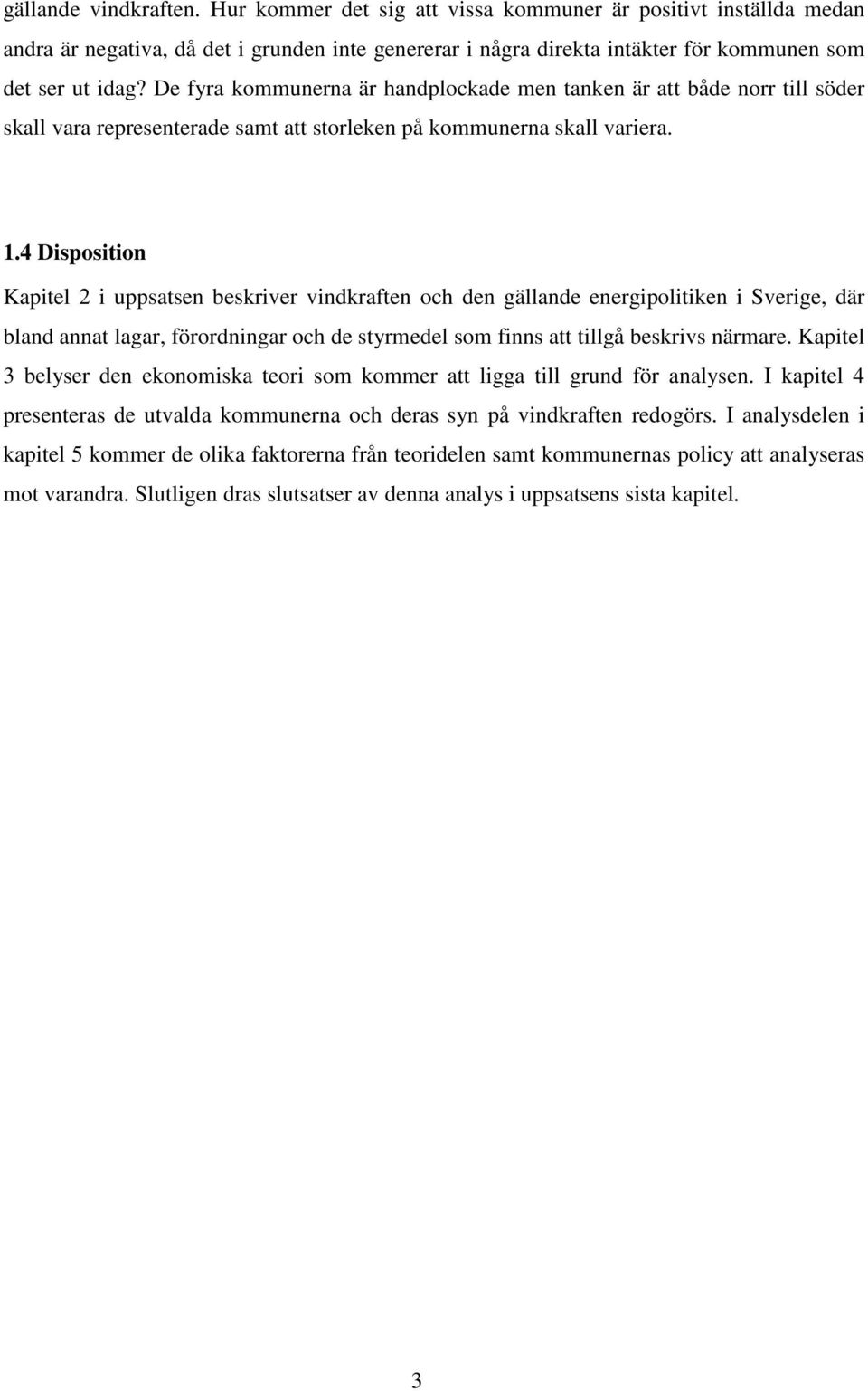 4 Disposition Kapitel 2 i uppsatsen beskriver vindkraften och den gällande energipolitiken i Sverige, där bland annat lagar, förordningar och de styrmedel som finns att tillgå beskrivs närmare.