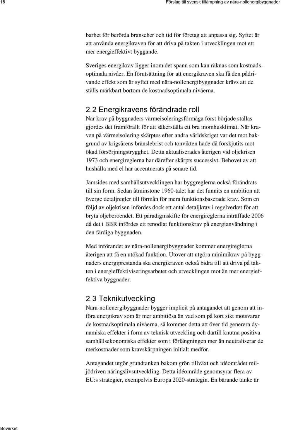 En förutsättning för att energikraven ska få den pådrivande effekt som är syftet med nära-nollenergibyggnader krävs att de ställs märkbart bortom de kostnadsoptimala nivåerna. 2.