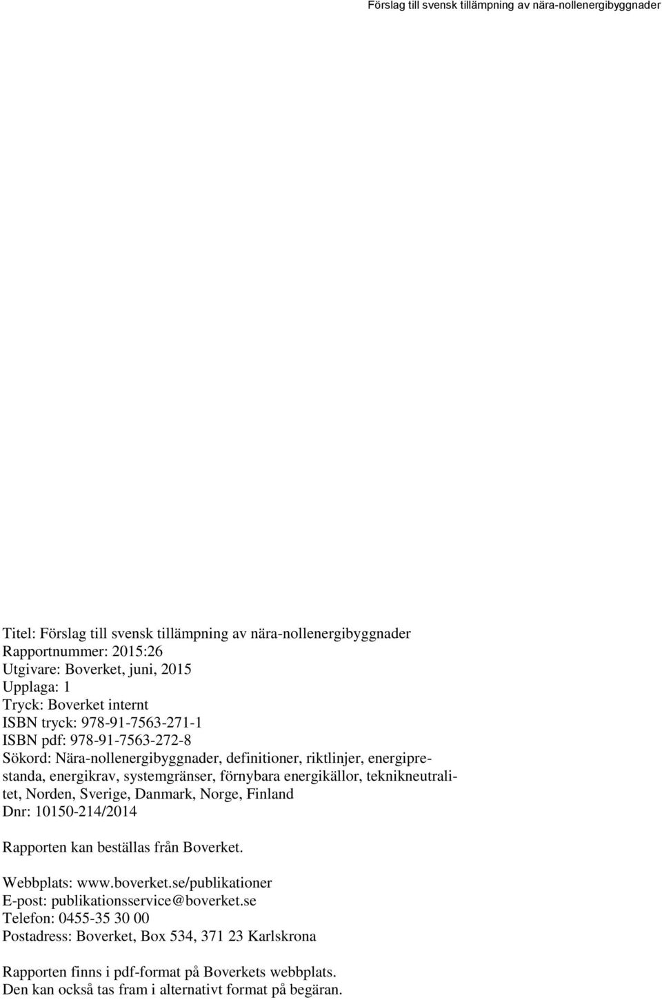 förnybara energikällor, teknikneutralitet, Norden, Sverige, Danmark, Norge, Finland Dnr: 10150-214/2014 Rapporten kan beställas från. Webbplats: www.boverket.