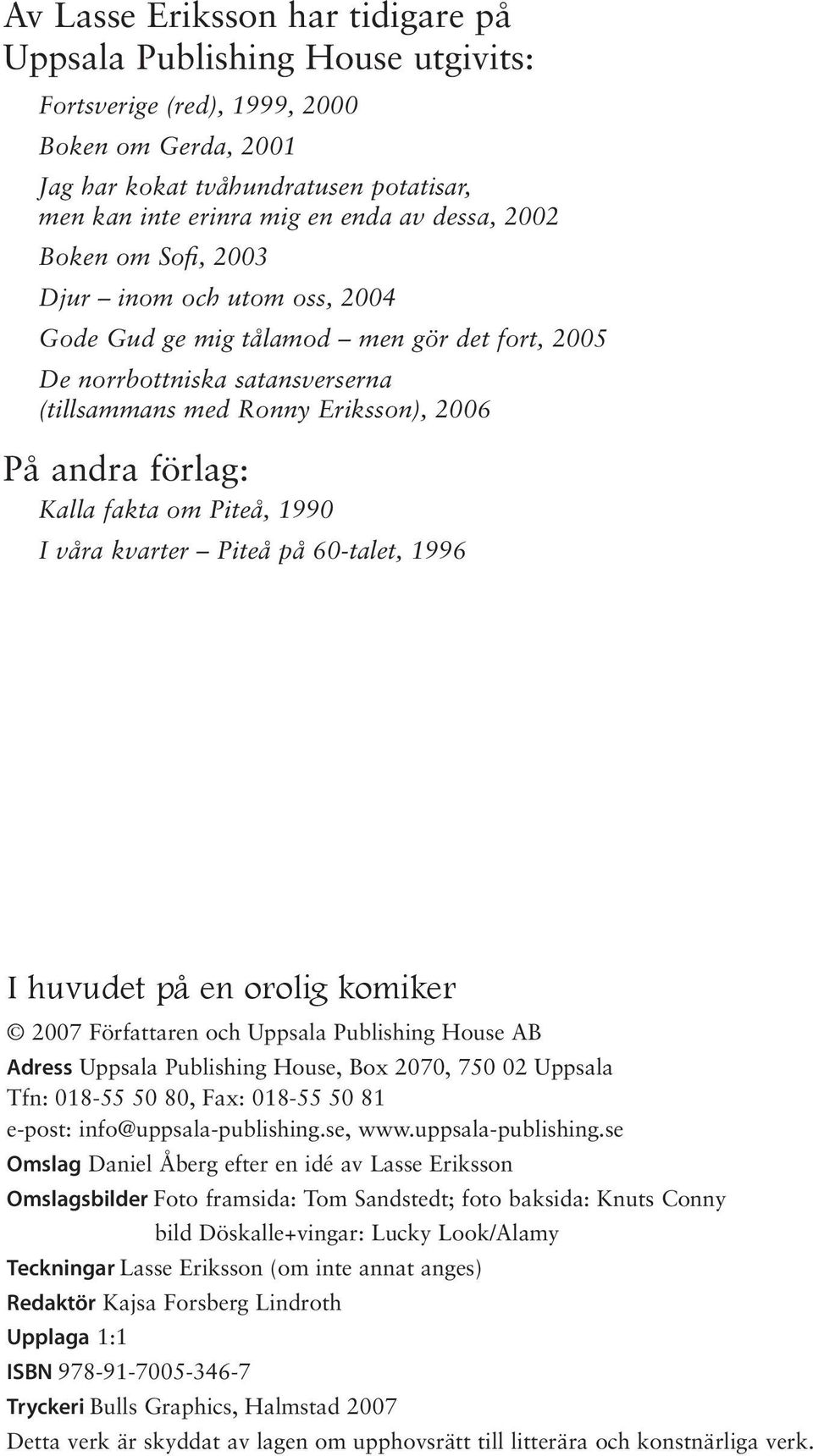 Kalla fakta om Piteå, 1990 I våra kvarter Piteå på 60-talet, 1996 I huvudet på en orolig komiker 2007 Författaren och Uppsala Publishing House AB Adress Uppsala Publishing House, Box 2070, 750 02