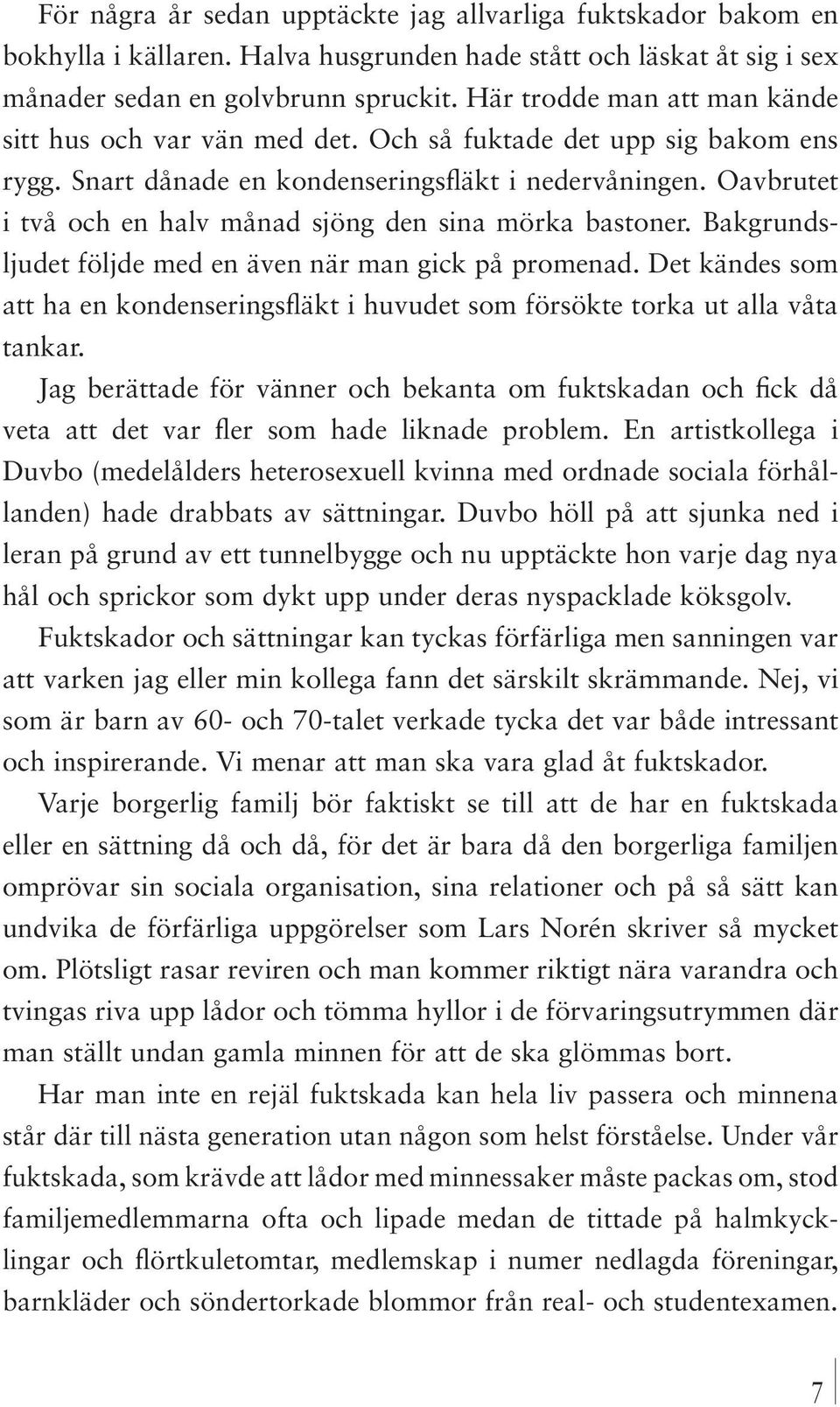 Oavbrutet i två och en halv månad sjöng den sina mörka bastoner. Bakgrundsljudet följde med en även när man gick på promenad.