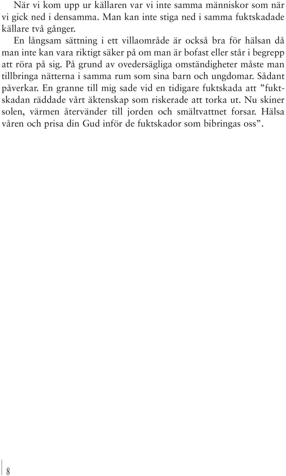 På grund av ovedersägliga omständigheter måste man tillbringa nätterna i samma rum som sina barn och ungdomar. Sådant påverkar.