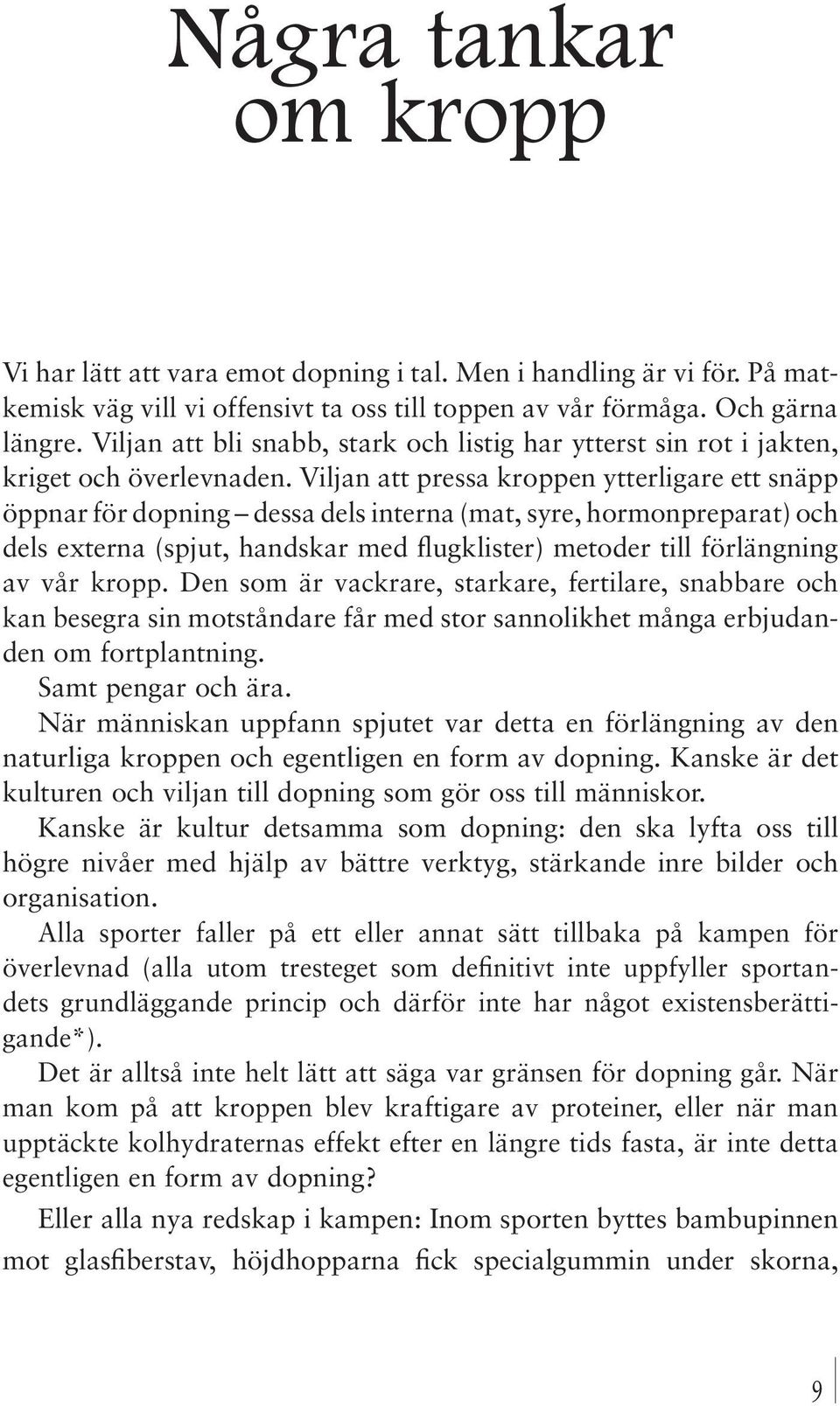 Viljan att pressa kroppen ytterligare ett snäpp öppnar för dopning dessa dels interna (mat, syre, hormonpreparat) och dels externa (spjut, handskar med flugklister) metoder till förlängning av vår