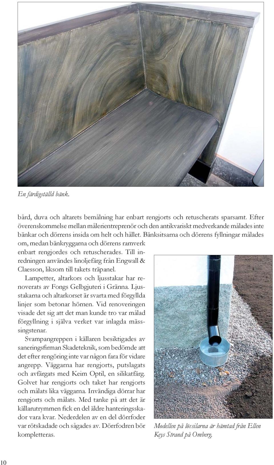 Bänksitsarna och dörrens fyllningar målades om, medan bänkryggarna och dörrens ramverk enbart rengjordes och retuscherades.