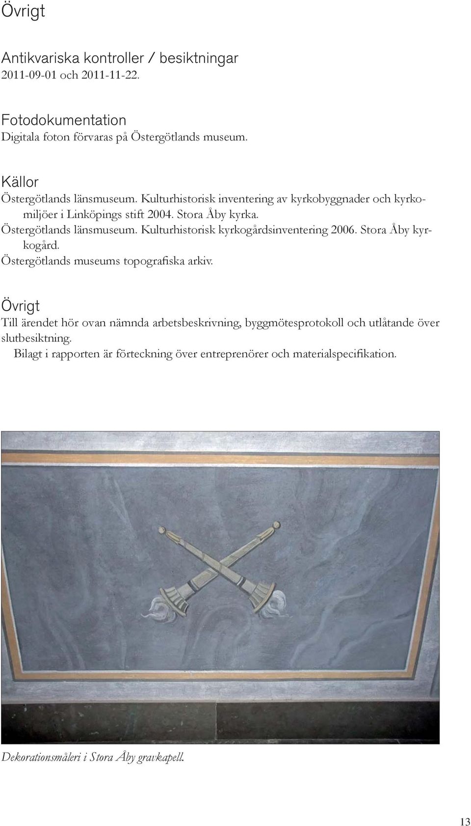 Östergötlands länsmuseum. Kulturhistorisk kyrkogårdsinventering 2006. Stora Åby kyrkogård. Östergötlands museums topografiska arkiv.