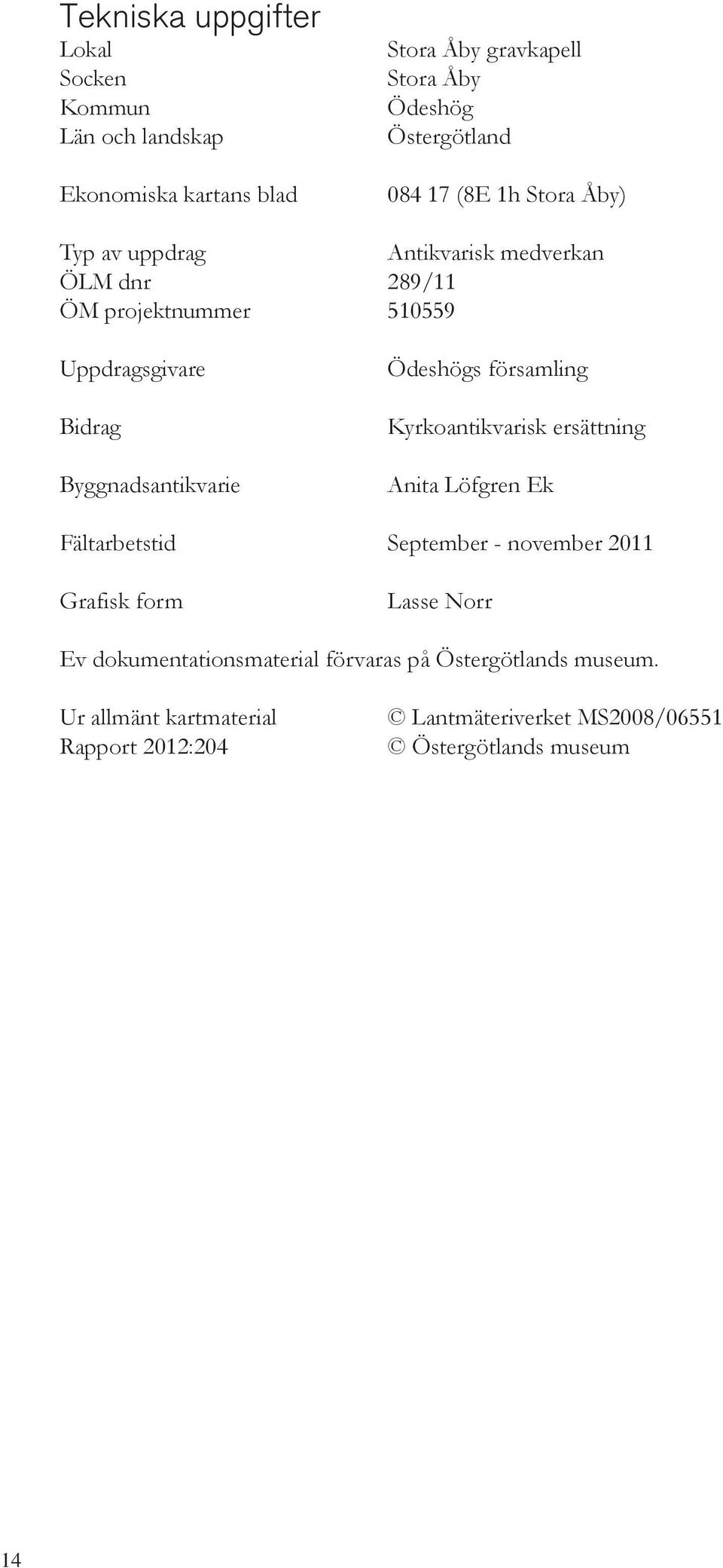 Ödeshögs församling Kyrkoantikvarisk ersättning Anita Löfgren Ek Fältarbetstid September - november 2011 Grafisk form Lasse Norr Ev