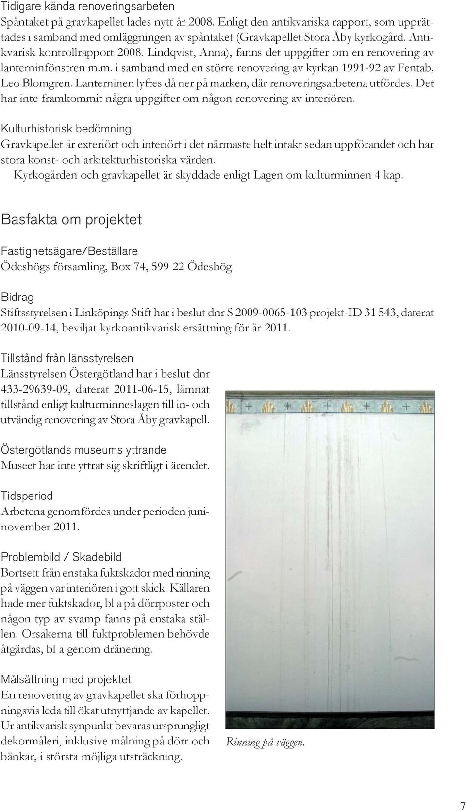 Lindqvist, Anna), fanns det uppgifter om en renovering av lanterninfönstren m.m. i samband med en större renovering av kyrkan 1991-92 av Fentab, Leo Blomgren.