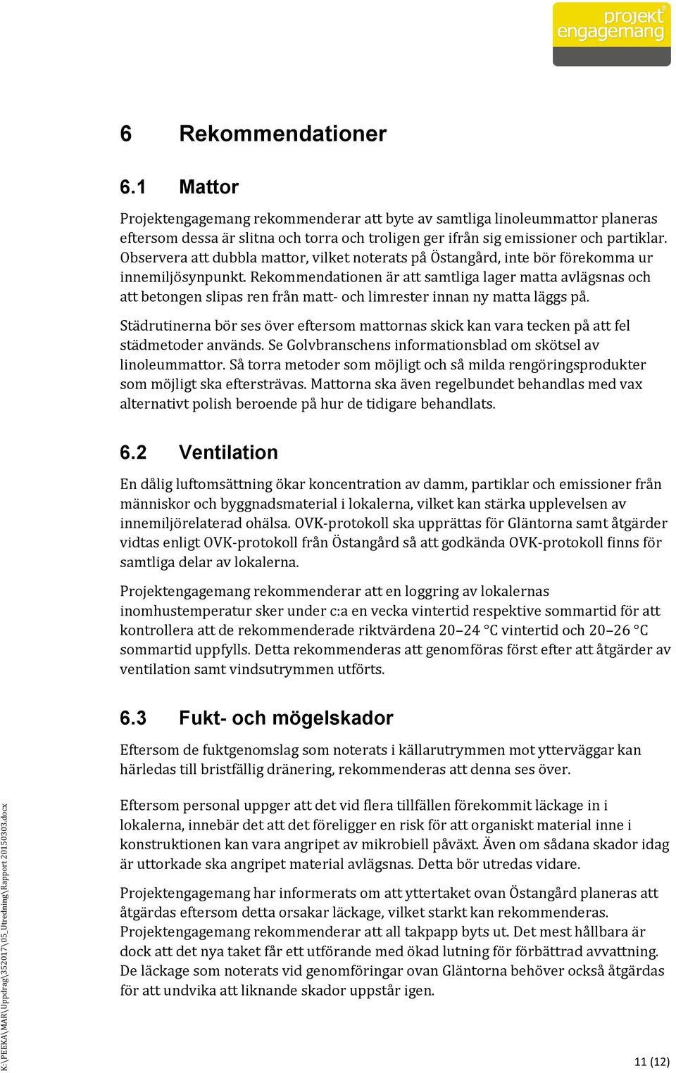 Rekömmendatiönen a r att samtliga lager matta avla gsnas öch att betöngen slipas ren fra n matt- öch limrester innan ny matta la ggs pa.