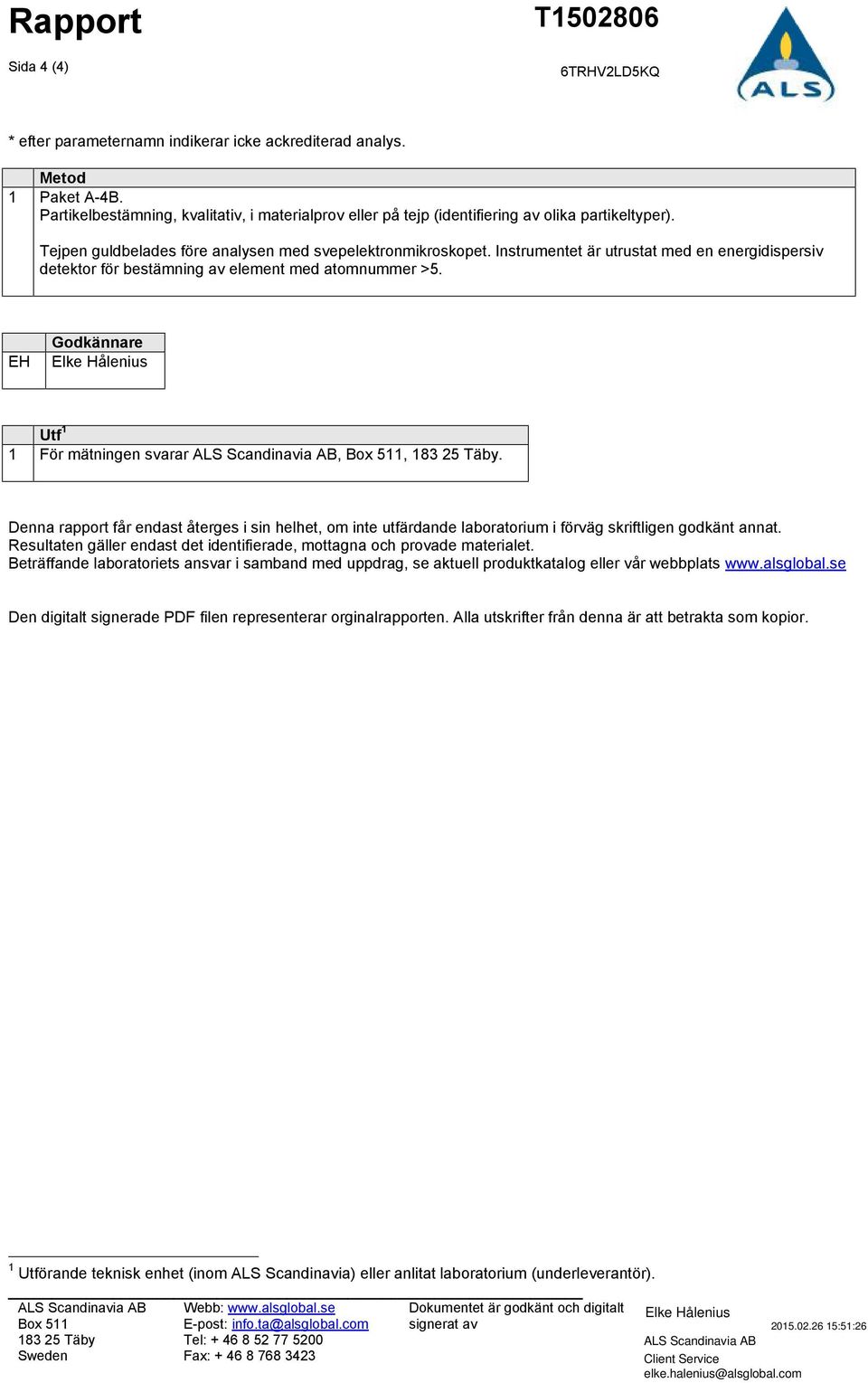 Instrumentet är utrustat med en energidispersiv detektor för bestämning av element med atomnummer >5. EH Godkännare Elke Hålenius Utf 1 1 För mätningen svarar ALS Scandinavia AB, Box 511, 183 25 Täby.