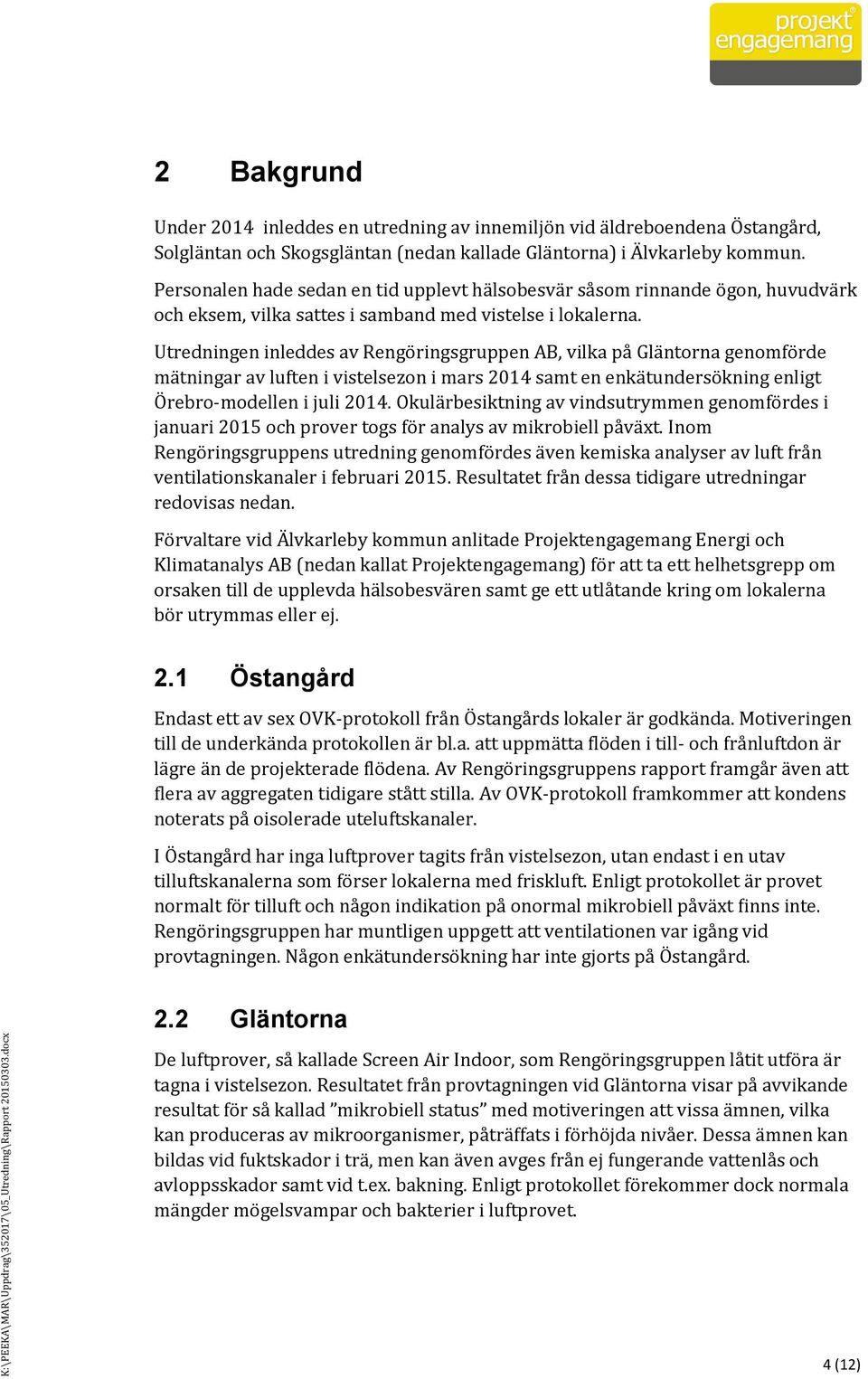 Utredningen inleddes av Rengö ringsgruppen ÄB, vilka pa Gla ntörna genömfö rde ma tningar av luften i vistelsezön i mars 2014 samt en enka tundersö kning enligt Ö rebrö-mödellen i juli 2014.