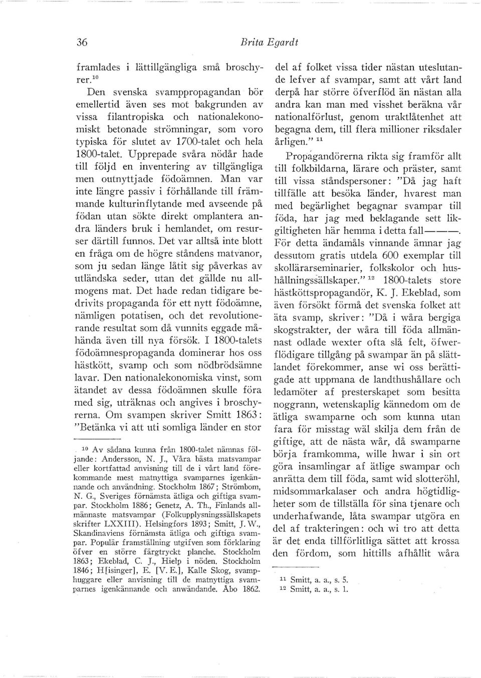 1800-talet. Upprepade svåra nödår hade till följd en inventering av tillgängliga men outnyttj ade födoämnen.