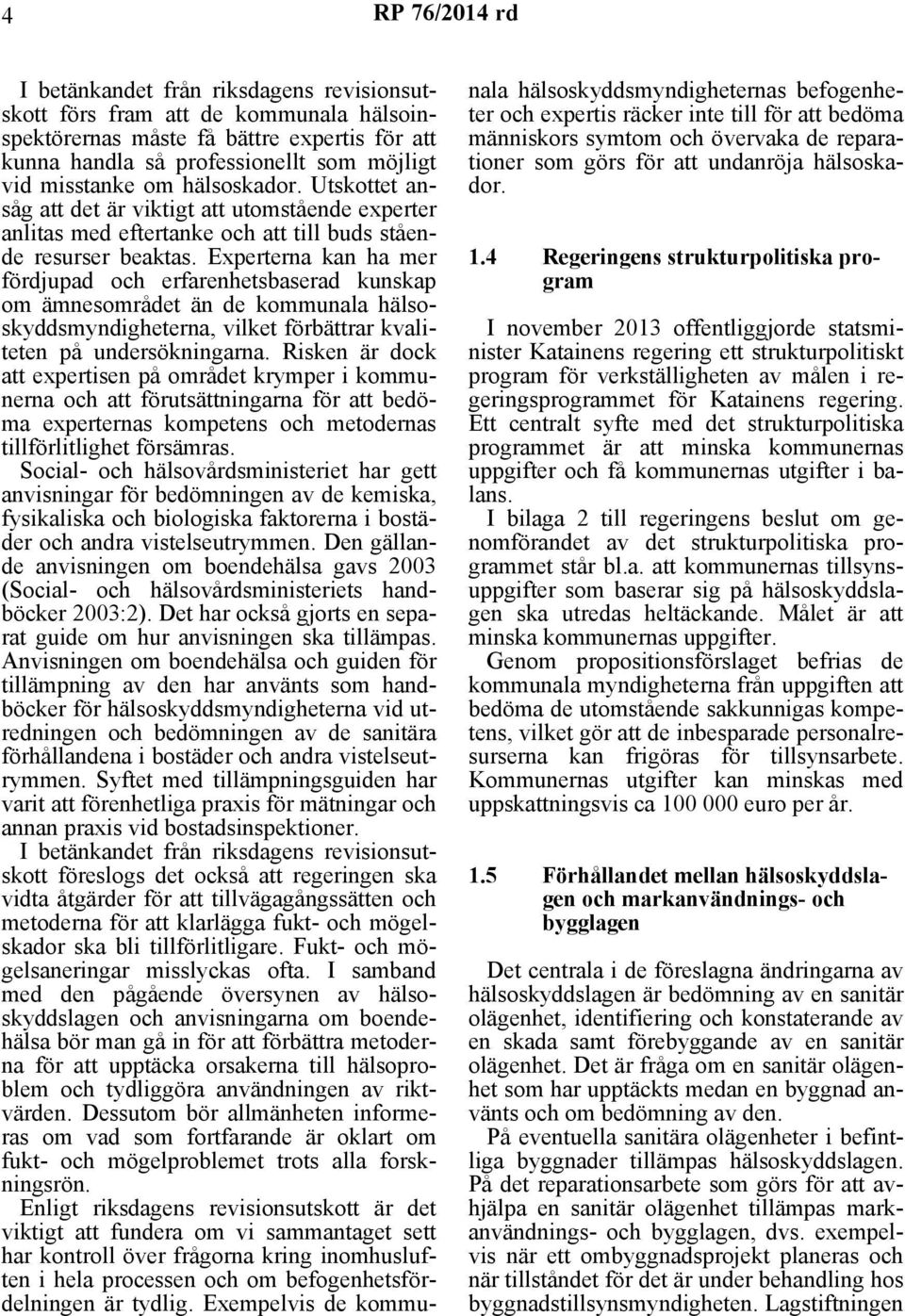 Experterna kan ha mer fördjupad och erfarenhetsbaserad kunskap om ämnesområdet än de kommunala hälsoskyddsmyndigheterna, vilket förbättrar kvaliteten på undersökningarna.