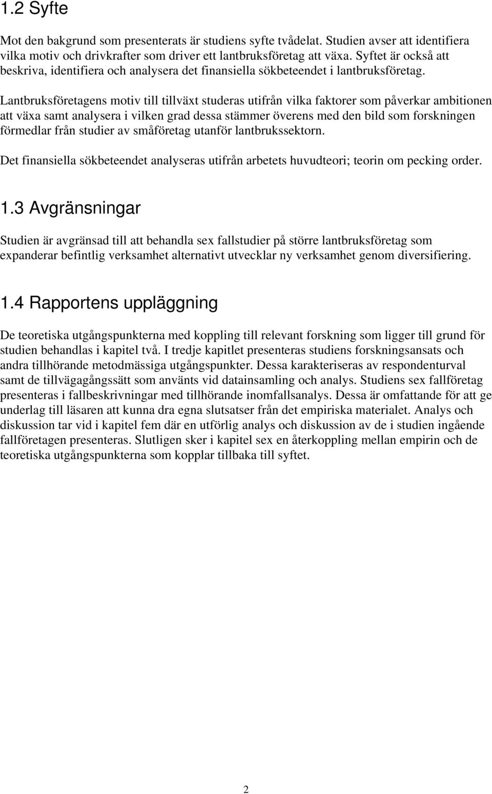 Lantbruksföretagens motiv till tillväxt studeras utifrån vilka faktorer som påverkar ambitionen att växa samt analysera i vilken grad dessa stämmer överens med den bild som forskningen förmedlar från