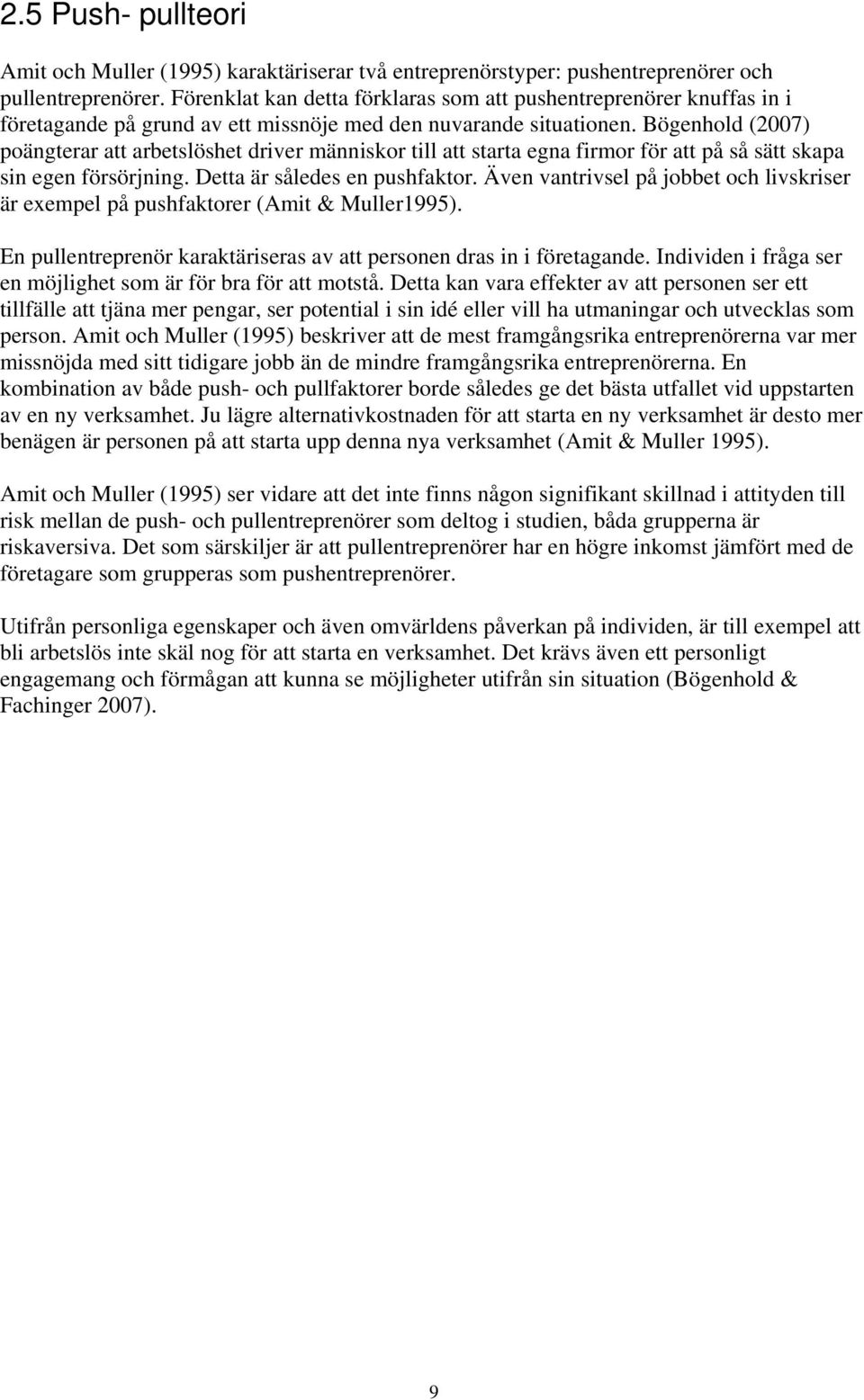 Bögenhold (2007) poängterar att arbetslöshet driver människor till att starta egna firmor för att på så sätt skapa sin egen försörjning. Detta är således en pushfaktor.