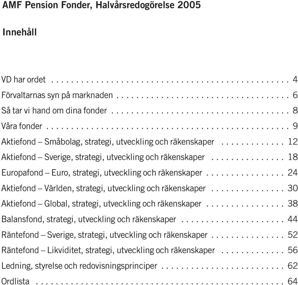 ............ 12 Aktiefond Sverige, strategi, utveckling och räkenskaper............... 18 Europafond Euro, strategi, utveckling och räkenskaper.