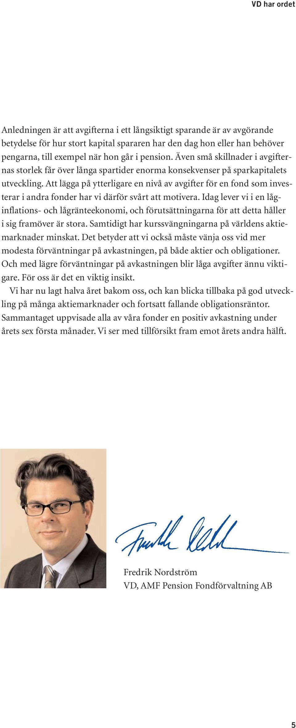 Att lägga på ytterligare en nivå av avgifter för en fond som investerar i andra fonder har vi därför svårt att motivera.