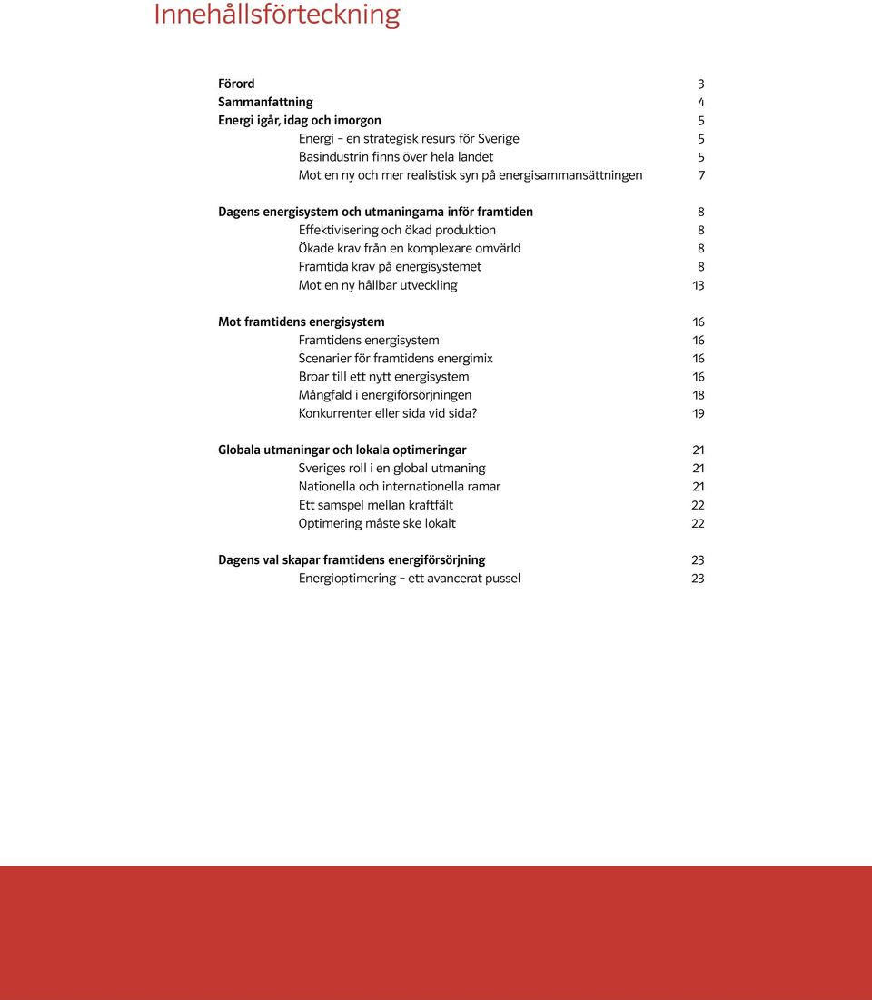 .. Effektivisering och ökad produktion 8 Ökade krav från en komplexare omvärld 8 Framtida krav på energisystemet 8 Mot en ny hållbar utveckling 13 Mot framtidens energisystem 16 Framtidens