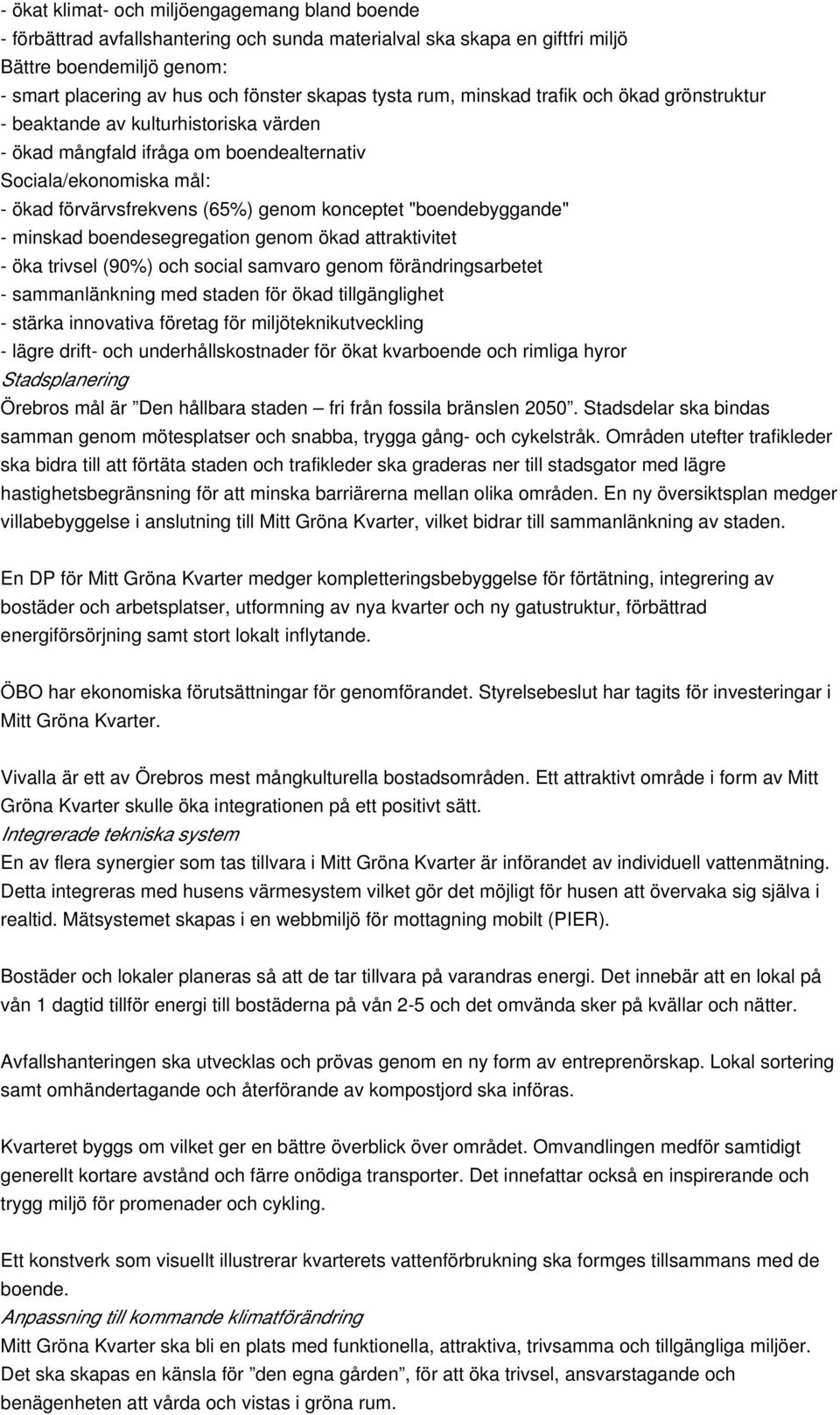 "boendebyggande" - minskad boendesegregation genom ökad attraktivitet - öka trivsel (90%) och social samvaro genom förändringsarbetet - sammanlänkning med staden för ökad tillgänglighet - stärka