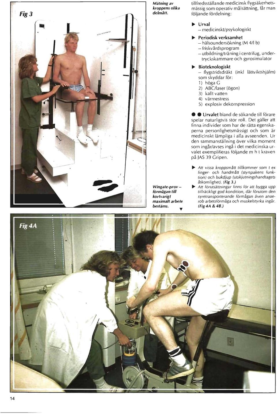 friskvårdsprogram - utbildning/träning i centrifug, undertryckskammare och gyrosimu lator ~ Bioteknologiskt - flygstridsdräkt (inkl lättviktshjälm) som skyddar för: 1) höga G 2) ABC/laser (ögon) 3)