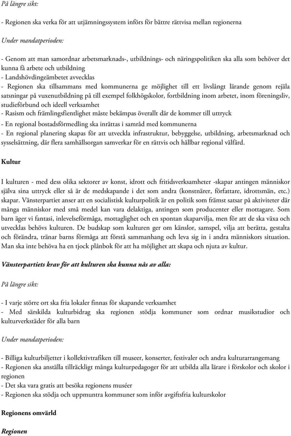 folkhögskolor, fortbildning inom arbetet, inom föreningsliv, studieförbund och ideell verksamhet - Rasism och främlingsfientlighet måste bekämpas överallt där de kommer till uttryck - En regional