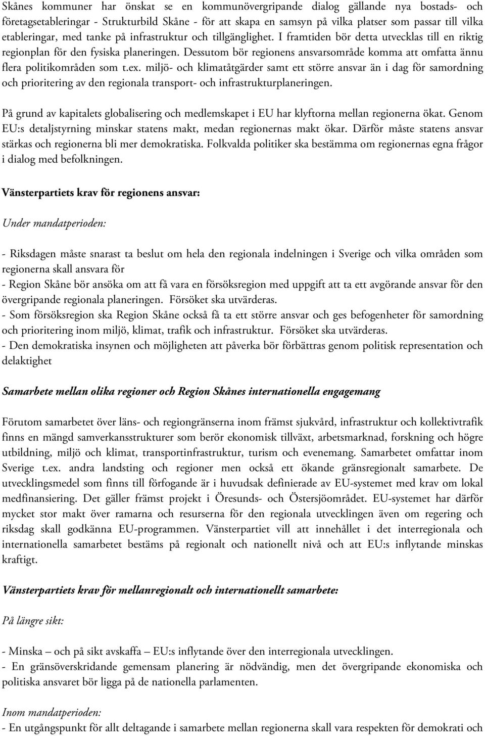 Dessutom bör regionens ansvarsområde komma att omfatta ännu flera politikområden som t.ex.