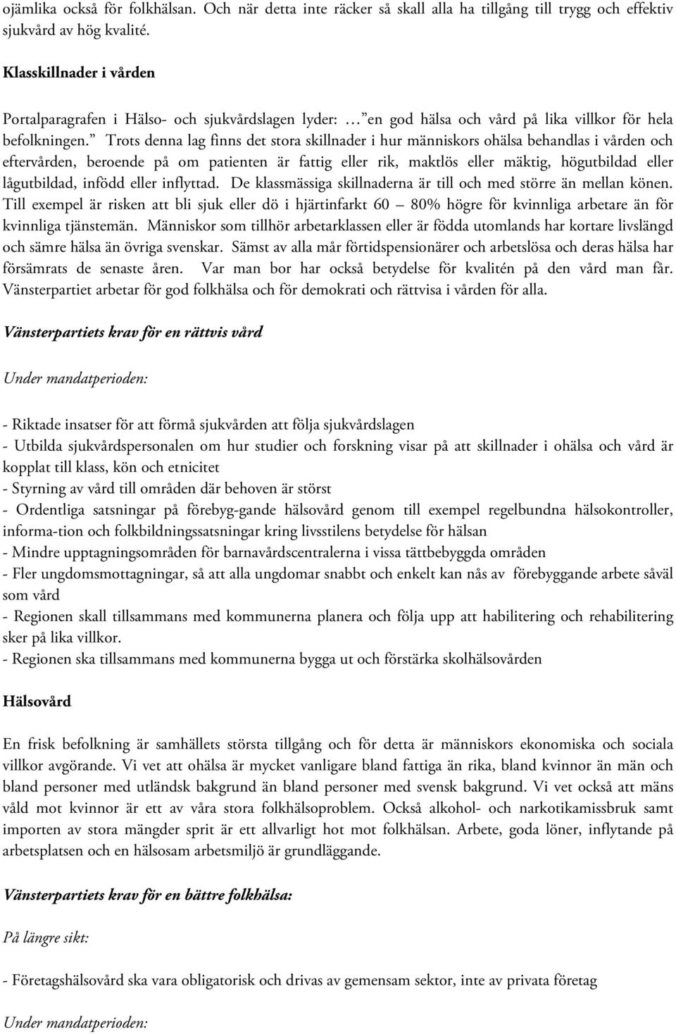 Trots denna lag finns det stora skillnader i hur människors ohälsa behandlas i vården och eftervården, beroende på om patienten är fattig eller rik, maktlös eller mäktig, högutbildad eller