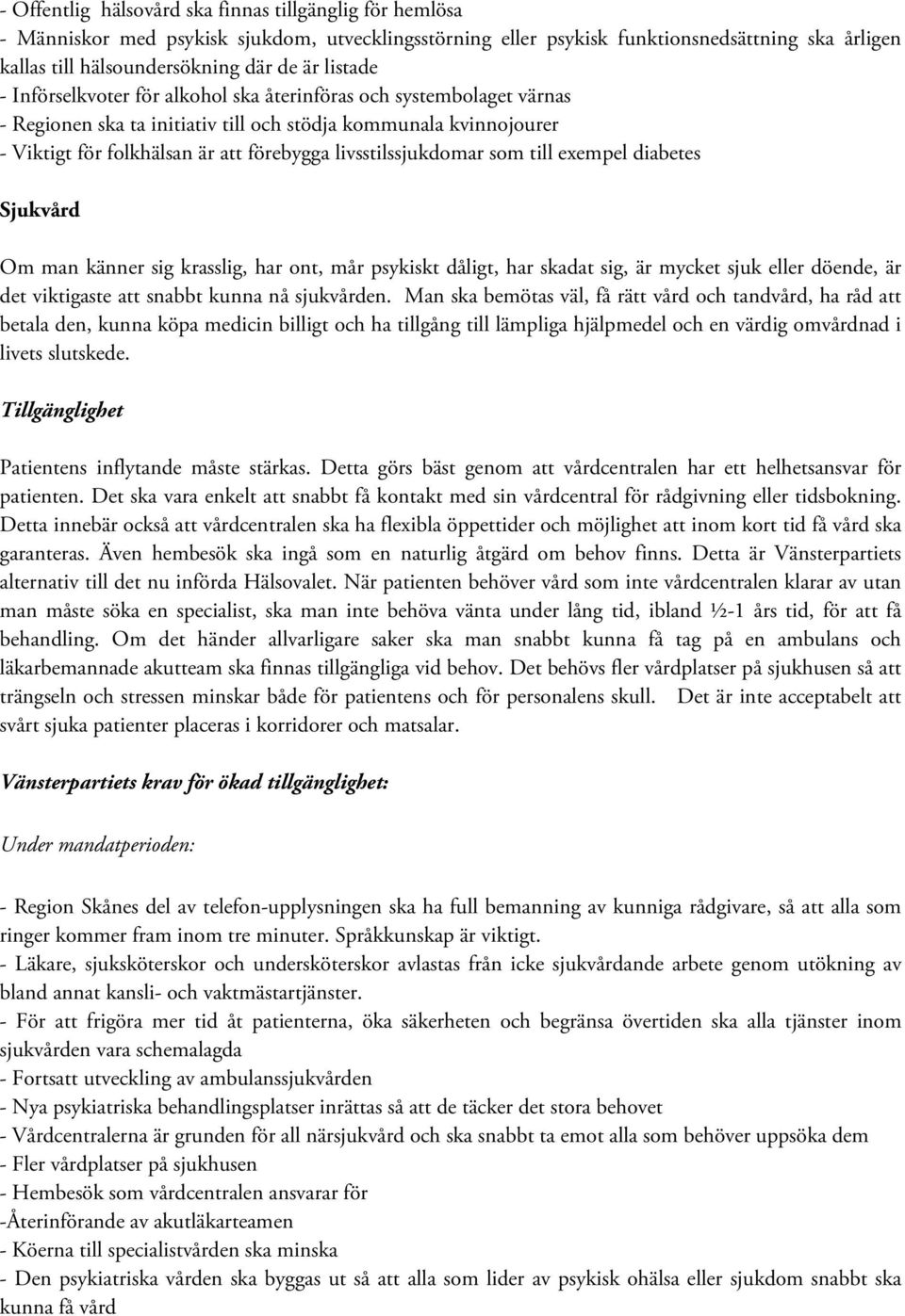 livsstilssjukdomar som till exempel diabetes Sjukvård Om man känner sig krasslig, har ont, mår psykiskt dåligt, har skadat sig, är mycket sjuk eller döende, är det viktigaste att snabbt kunna nå