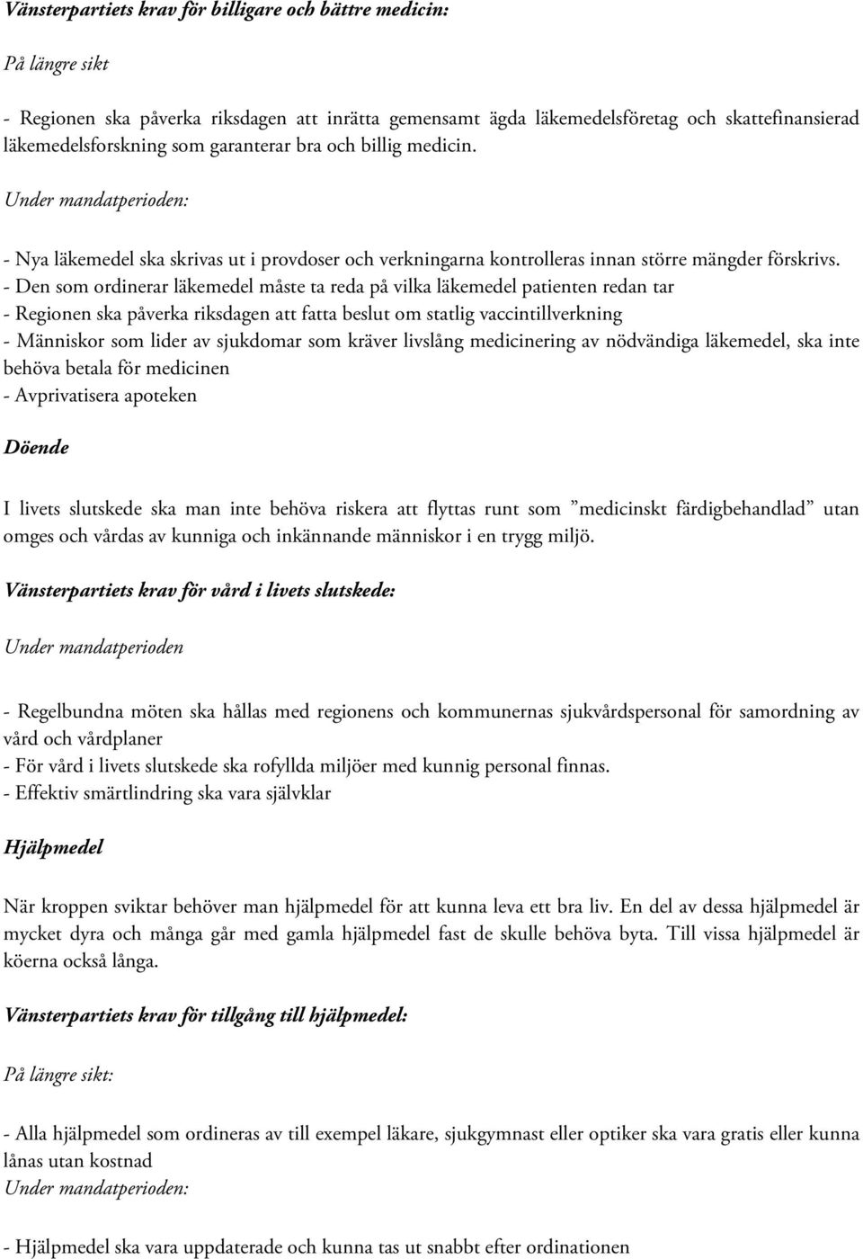 - Den som ordinerar läkemedel måste ta reda på vilka läkemedel patienten redan tar - Regionen ska påverka riksdagen att fatta beslut om statlig vaccintillverkning - Människor som lider av sjukdomar