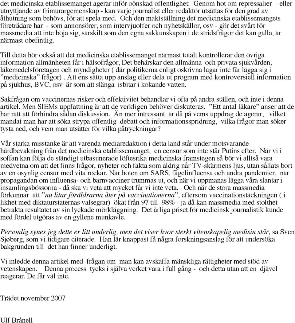 Och den maktställning det medicinska etablissemangets företrädare har - som annonsörer, som intervjuoffer och nyhetskällor, osv - gör det svårt för massmedia att inte böja sig, särskilt som den egna