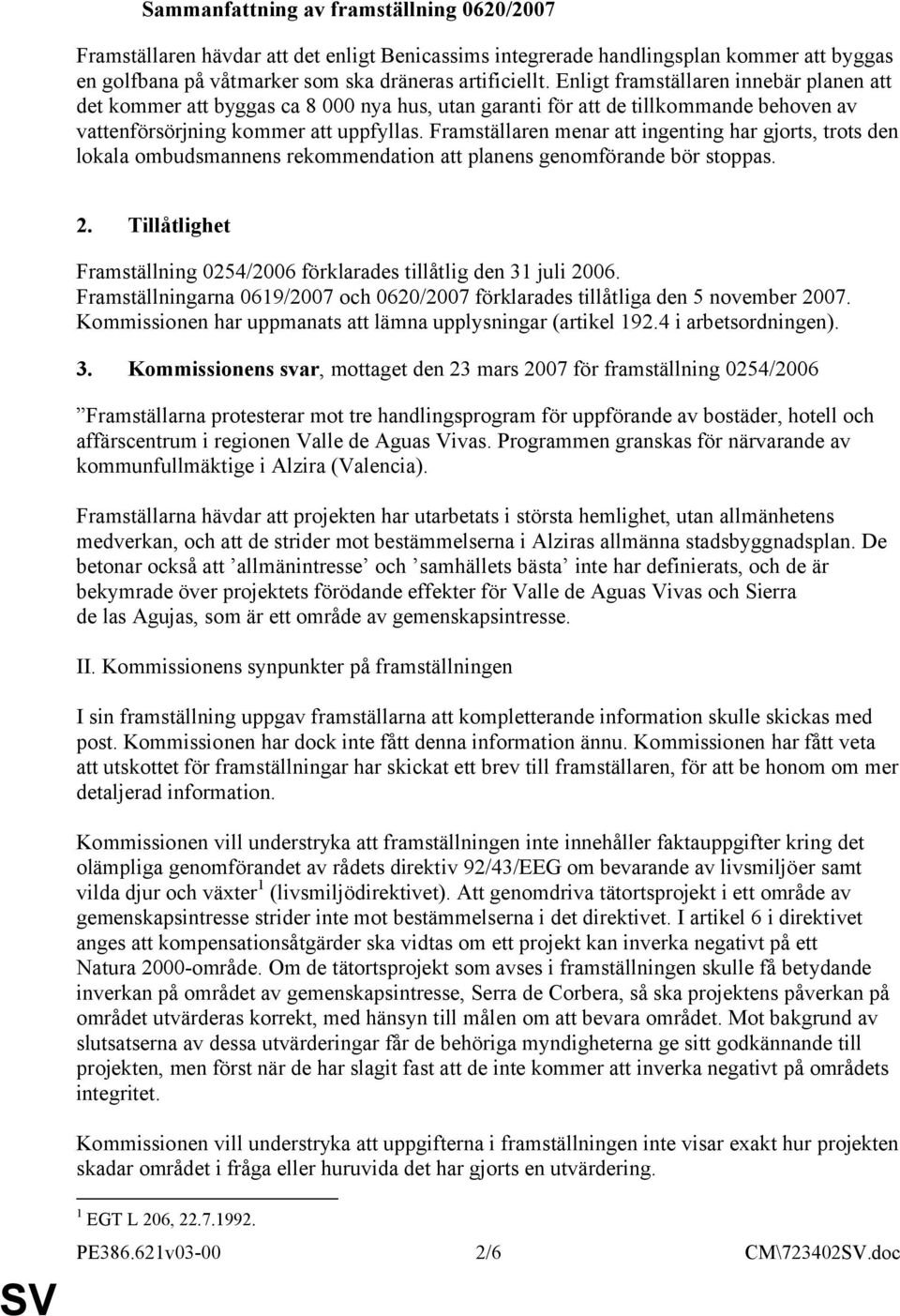 Framställaren menar att ingenting har gjorts, trots den lokala ombudsmannens rekommendation att planens genomförande bör stoppas. 2.