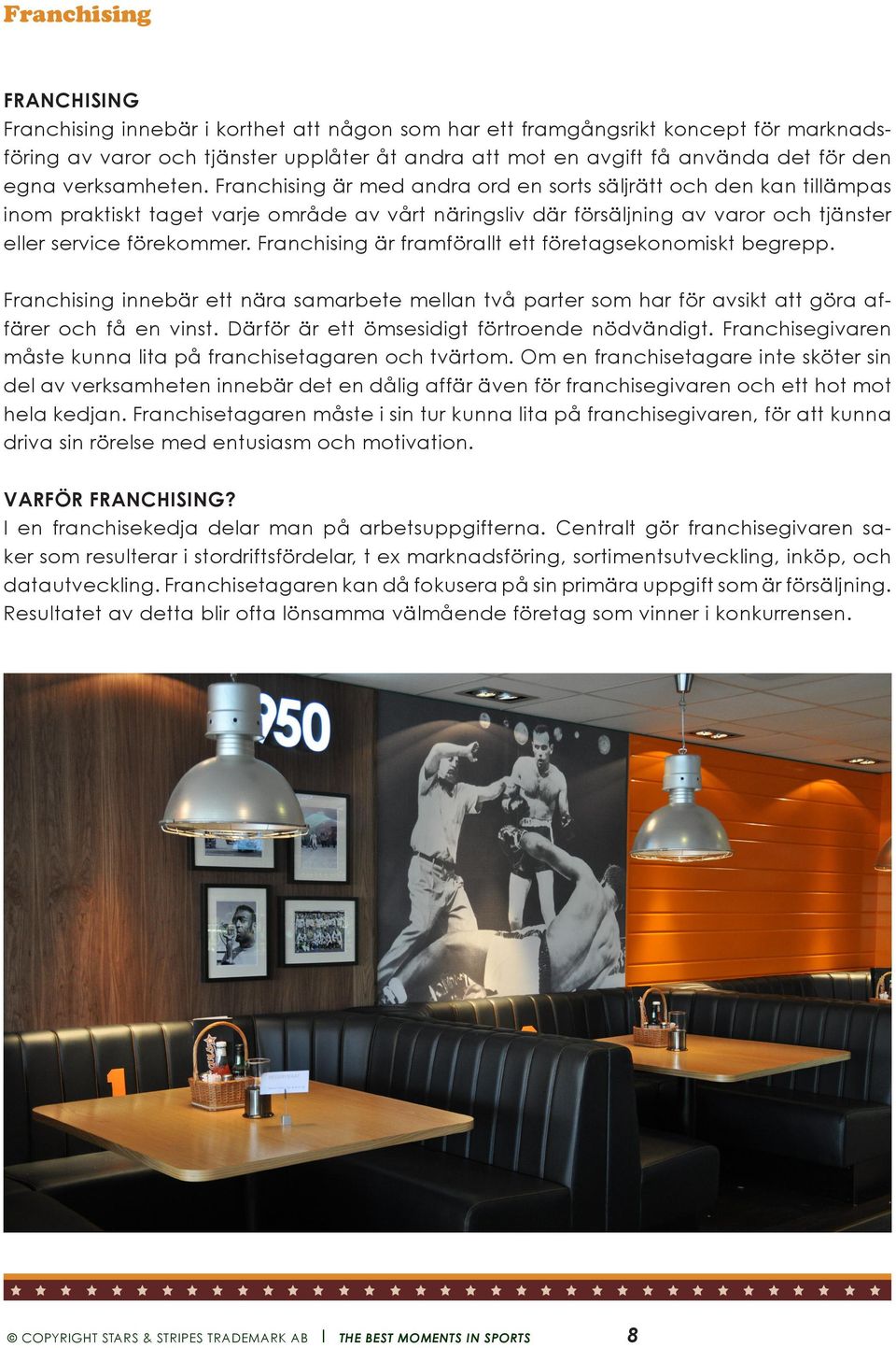 Franchising är med andra ord en sorts säljrätt och den kan tillämpas inom praktiskt taget varje område av vårt näringsliv där försäljning av varor och tjänster eller service förekommer.