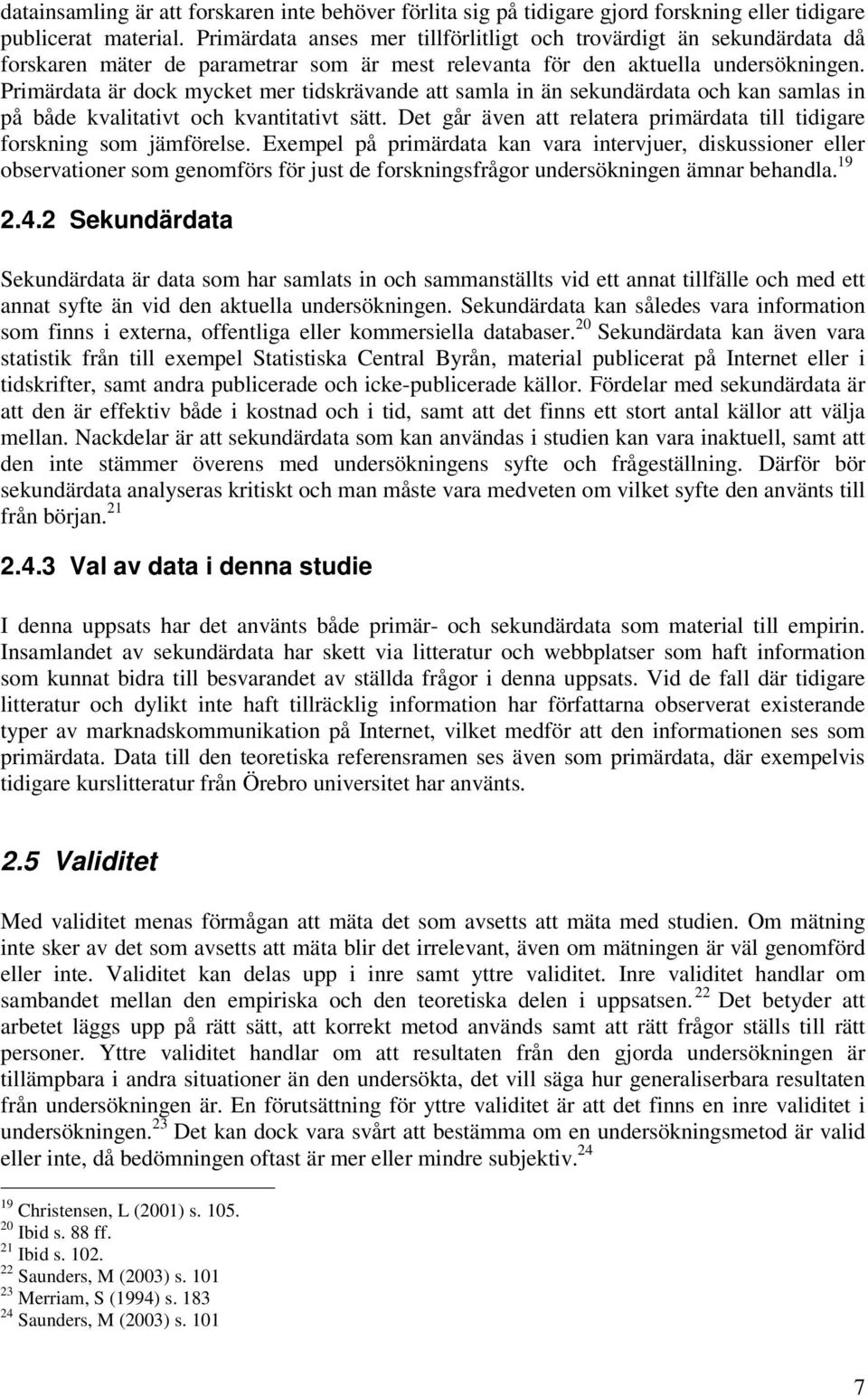 Primärdata är dock mycket mer tidskrävande att samla in än sekundärdata och kan samlas in på både kvalitativt och kvantitativt sätt.