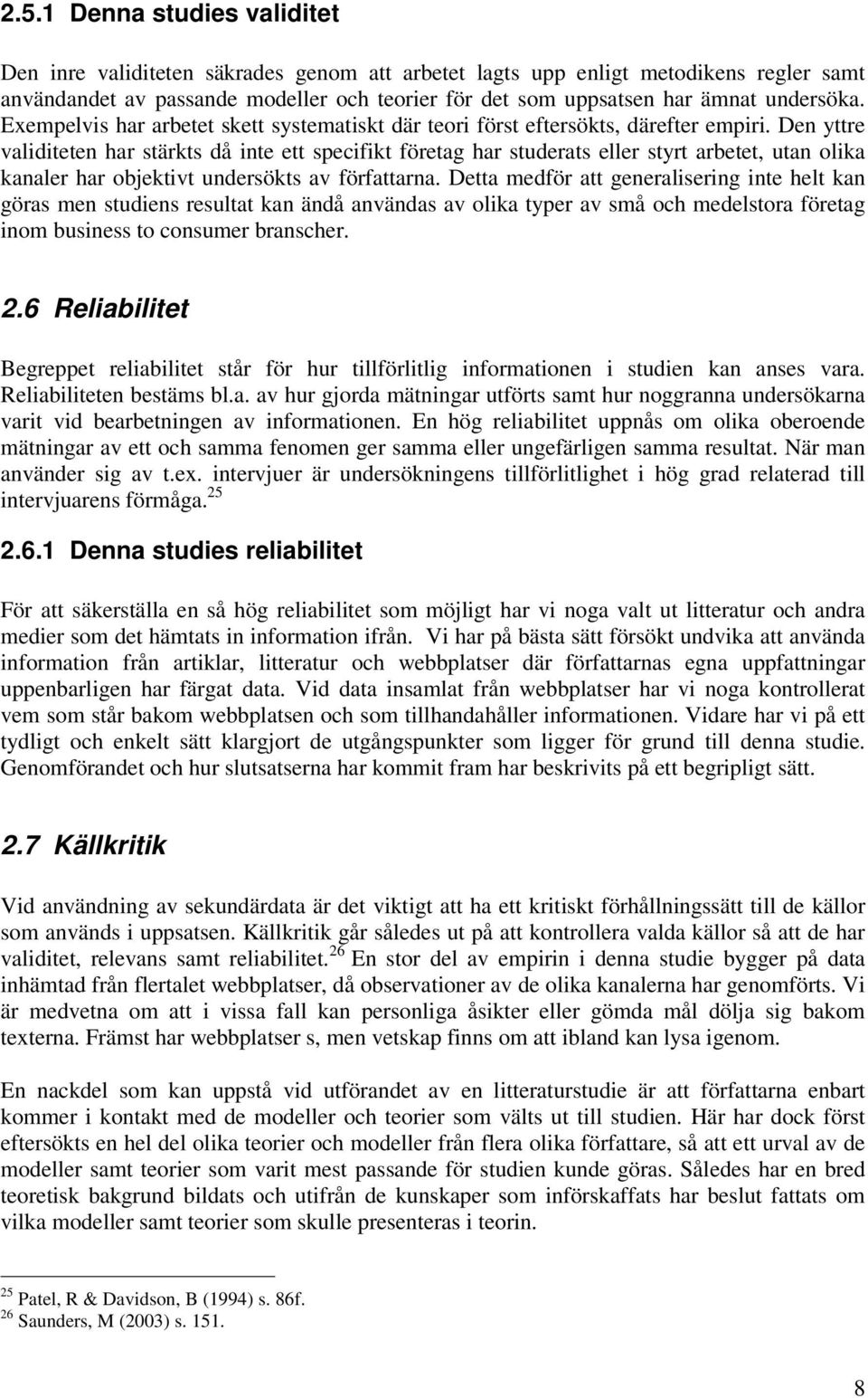 Den yttre validiteten har stärkts då inte ett specifikt företag har studerats eller styrt arbetet, utan olika kanaler har objektivt undersökts av författarna.