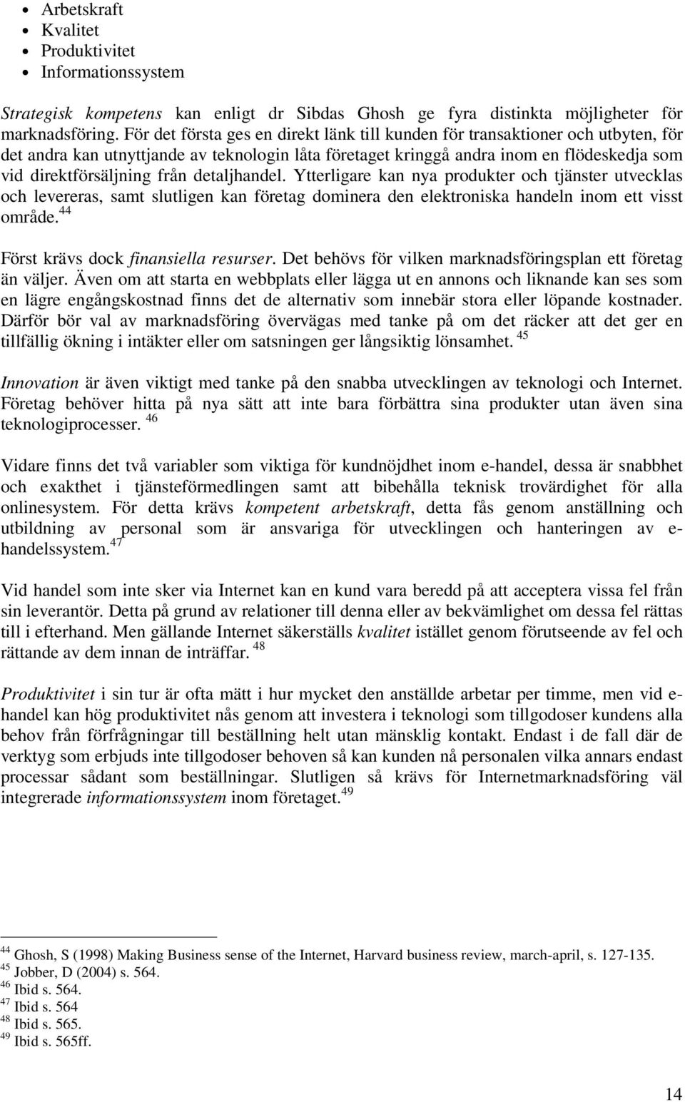 från detaljhandel. Ytterligare kan nya produkter och tjänster utvecklas och levereras, samt slutligen kan företag dominera den elektroniska handeln inom ett visst område.