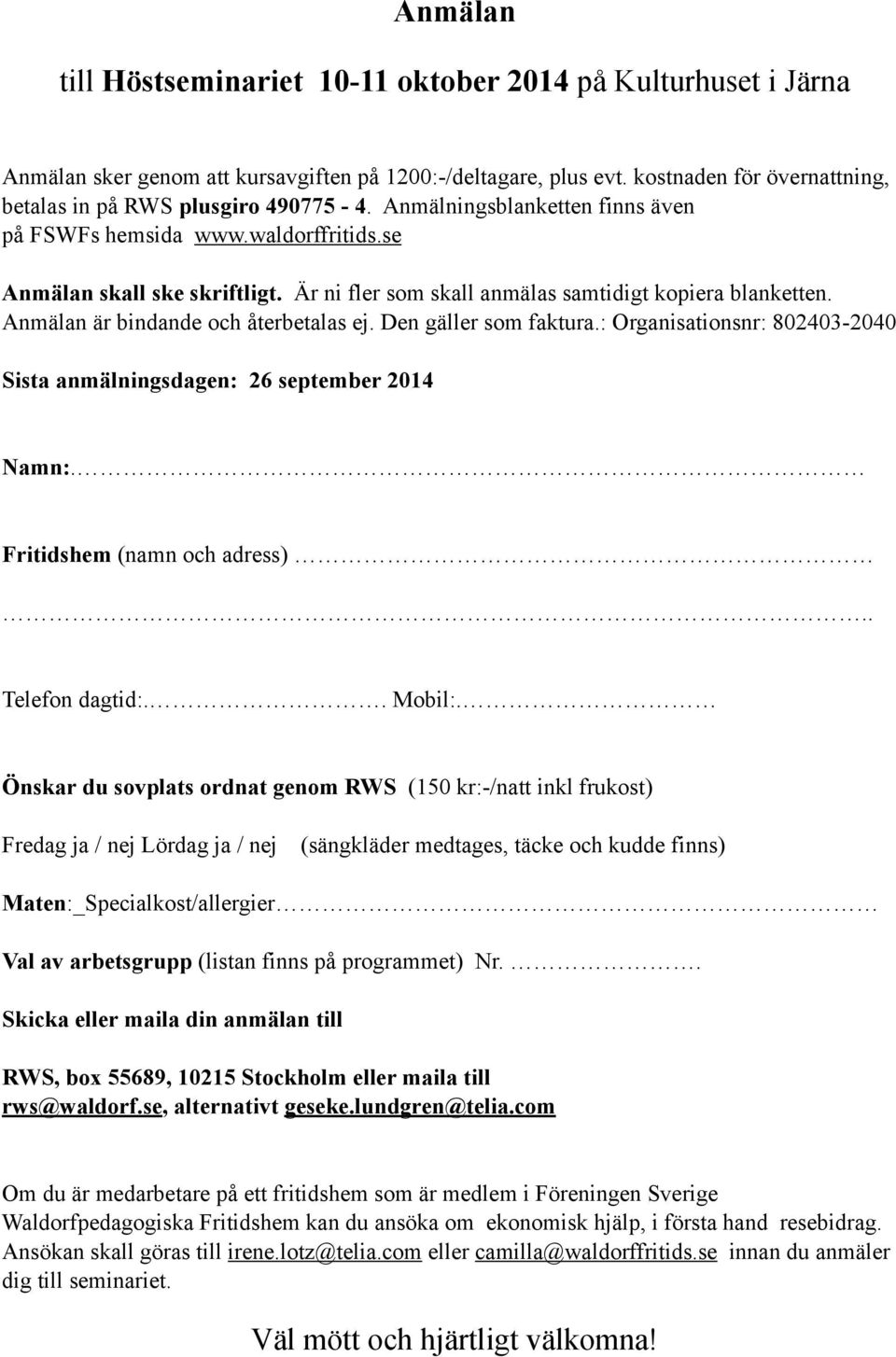 Är ni fler som skall anmälas samtidigt kopiera blanketten. Anmälan är bindande och återbetalas ej. Den gäller som faktura.: Organisationsnr: 802403-2040 Sista anmälningsdagen: 26 september 2014 Namn:.